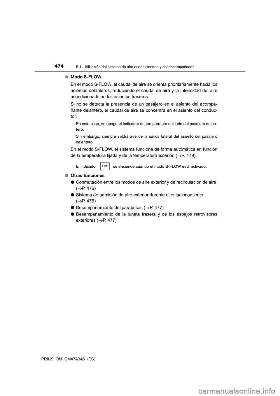 TOYOTA PRIUS 2015 Manual del propietario (in Spanish) 4745-1. Utilización del sistema de aire acondicionado y del desempañador
PRIUS_OM_OM47A34S_(ES)■
Modo S-FLOW
En el modo S-FLOW, el caudal de aire
se orienta prioritariamente hacia los
asientos de TOYOTA PRIUS 2015 Manual del propietario (in Spanish) 4745-1. Utilización del sistema de aire acondicionado y del desempañador
PRIUS_OM_OM47A34S_(ES)■
Modo S-FLOW
En el modo S-FLOW, el caudal de aire
se orienta prioritariamente hacia los
asientos de