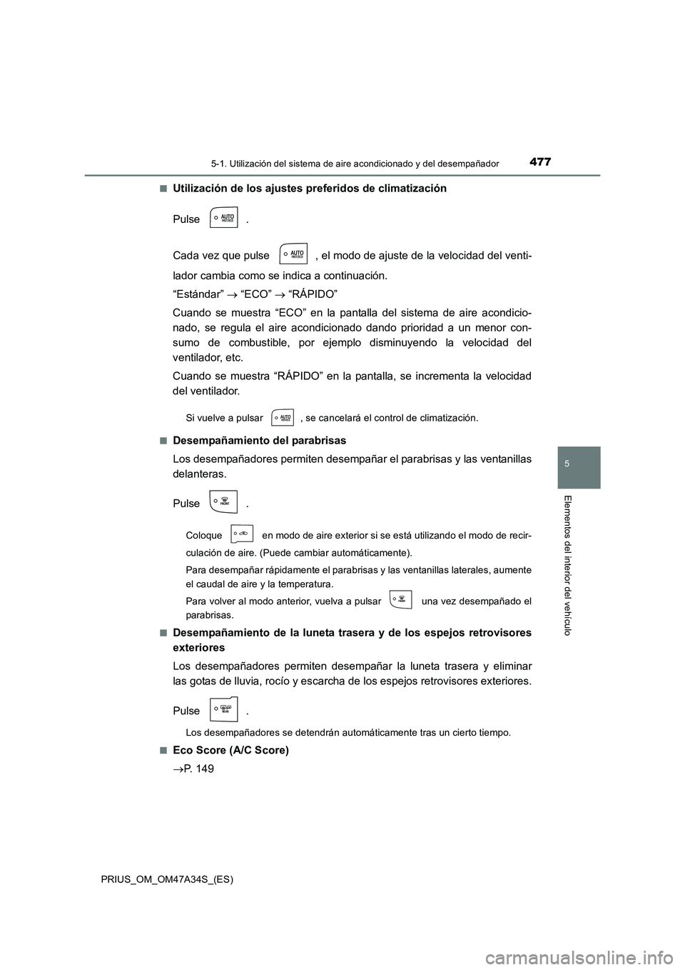 TOYOTA PRIUS 2015 Manual del propietario (in Spanish) 4775-1. Utilización del sistema de aire acondicionado y del desempañador
PRIUS_OM_OM47A34S_(ES)
5
Elementos del interior del vehículo
■Utilización de los ajustes preferidos de climatización
Pul TOYOTA PRIUS 2015 Manual del propietario (in Spanish) 4775-1. Utilización del sistema de aire acondicionado y del desempañador
PRIUS_OM_OM47A34S_(ES)
5
Elementos del interior del vehículo
■Utilización de los ajustes preferidos de climatización
Pul