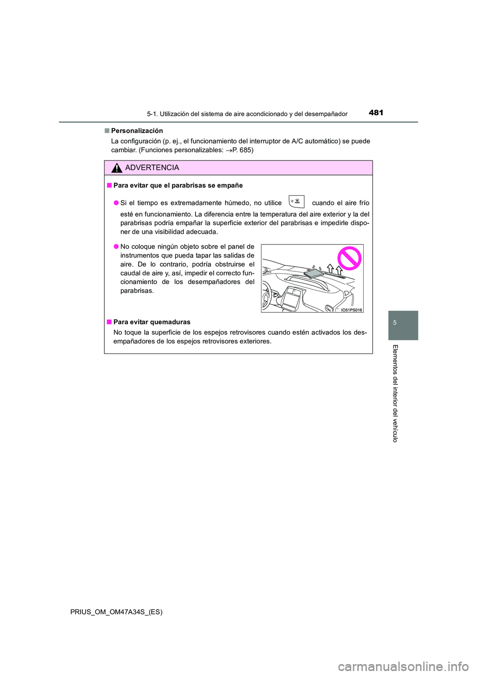 TOYOTA PRIUS 2015  Manual del propietario (in Spanish) 4815-1. Utilización del sistema de aire acondicionado y del desempañador
PRIUS_OM_OM47A34S_(ES)
5
Elementos del interior del vehículo
■Personalización
La configuración (p. ej., el funcionamient
