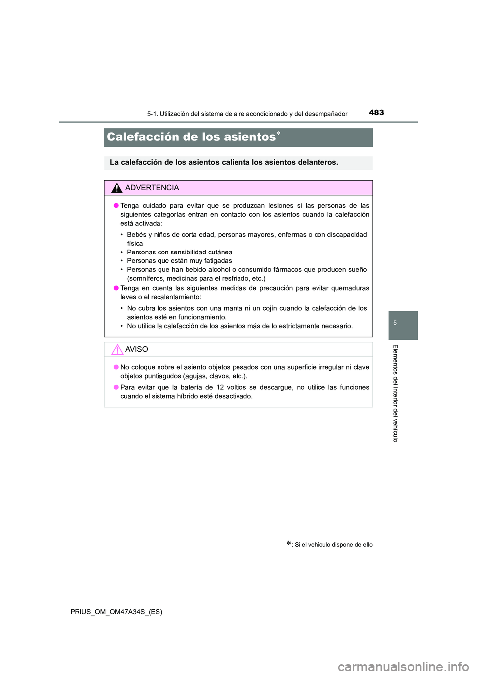 TOYOTA PRIUS 2015  Manual del propietario (in Spanish) 4835-1. Utilización del sistema de aire acondicionado y del desempañador
PRIUS_OM_OM47A34S_(ES)
5
Elementos del interior del vehículo
Calefacción de los asientos∗
∗: Si el vehículo dispone de