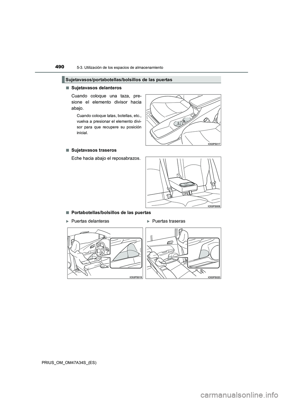 TOYOTA PRIUS 2015  Manual del propietario (in Spanish) 4905-3. Utilización de los espacios de almacenamiento
PRIUS_OM_OM47A34S_(ES)■
Sujetavasos delanteros
Cuando coloque una taza, pre-
sione el elemento divisor hacia
abajo.
Cuando coloque latas, botel