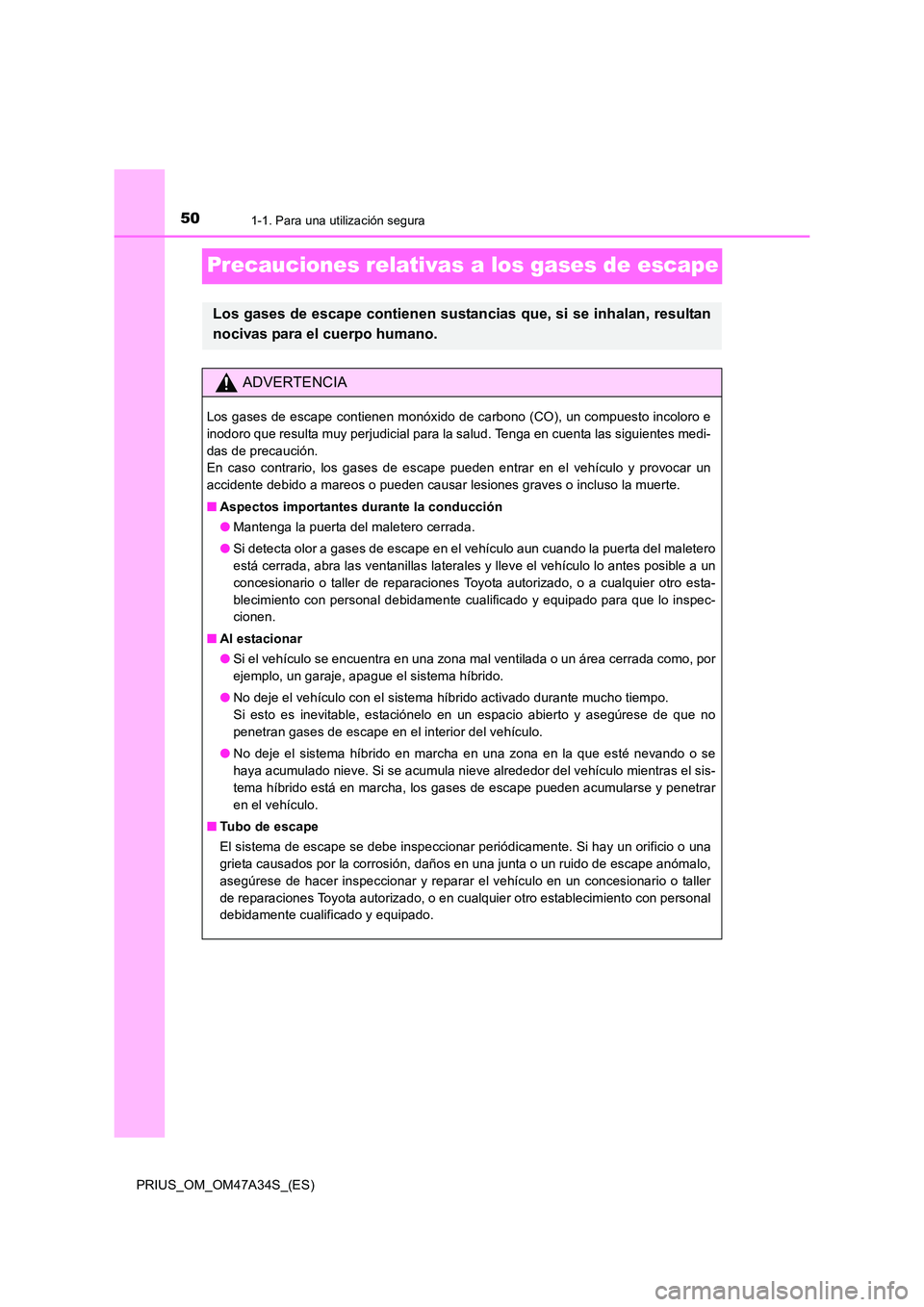 TOYOTA PRIUS 2015  Manual del propietario (in Spanish) 501-1. Para una utilización segura
PRIUS_OM_OM47A34S_(ES)
Precauciones relativas a los gases de escape
Los gases de escape contienen sustancias que, si se inhalan, resultan
nocivas para el cuerpo hum