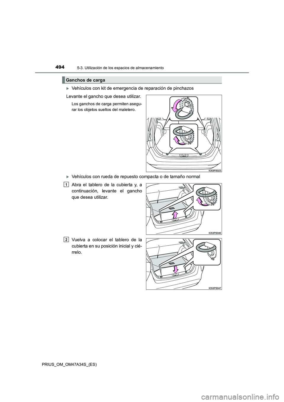 TOYOTA PRIUS 2015  Manual del propietario (in Spanish) 4945-3. Utilización de los espacios de almacenamiento
PRIUS_OM_OM47A34S_(ES)
�XVehículos con kit de emergencia de reparación de pinchazos
Levante el gancho que desea utilizar.
Los ganchos de carga 