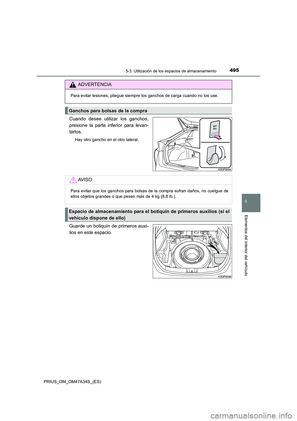 TOYOTA PRIUS 2015  Manual del propietario (in Spanish) 4955-3. Utilización de los espacios de almacenamiento
PRIUS_OM_OM47A34S_(ES)
5
Elementos del interior del vehículo
Cuando desee utilizar los ganchos,
presione la parte inferior para levan-
tarlos.
H