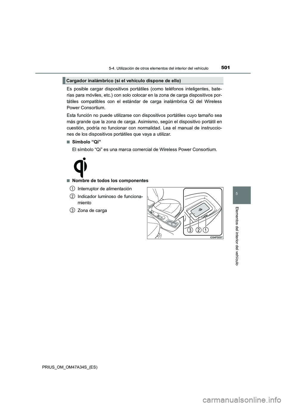TOYOTA PRIUS 2015  Manual del propietario (in Spanish) 5015-4. Utilización de otros elementos del interior del vehículo
PRIUS_OM_OM47A34S_(ES)
5
Elementos del interior del vehículo
Es posible cargar dispositivos portátiles (como teléfonos inteligente