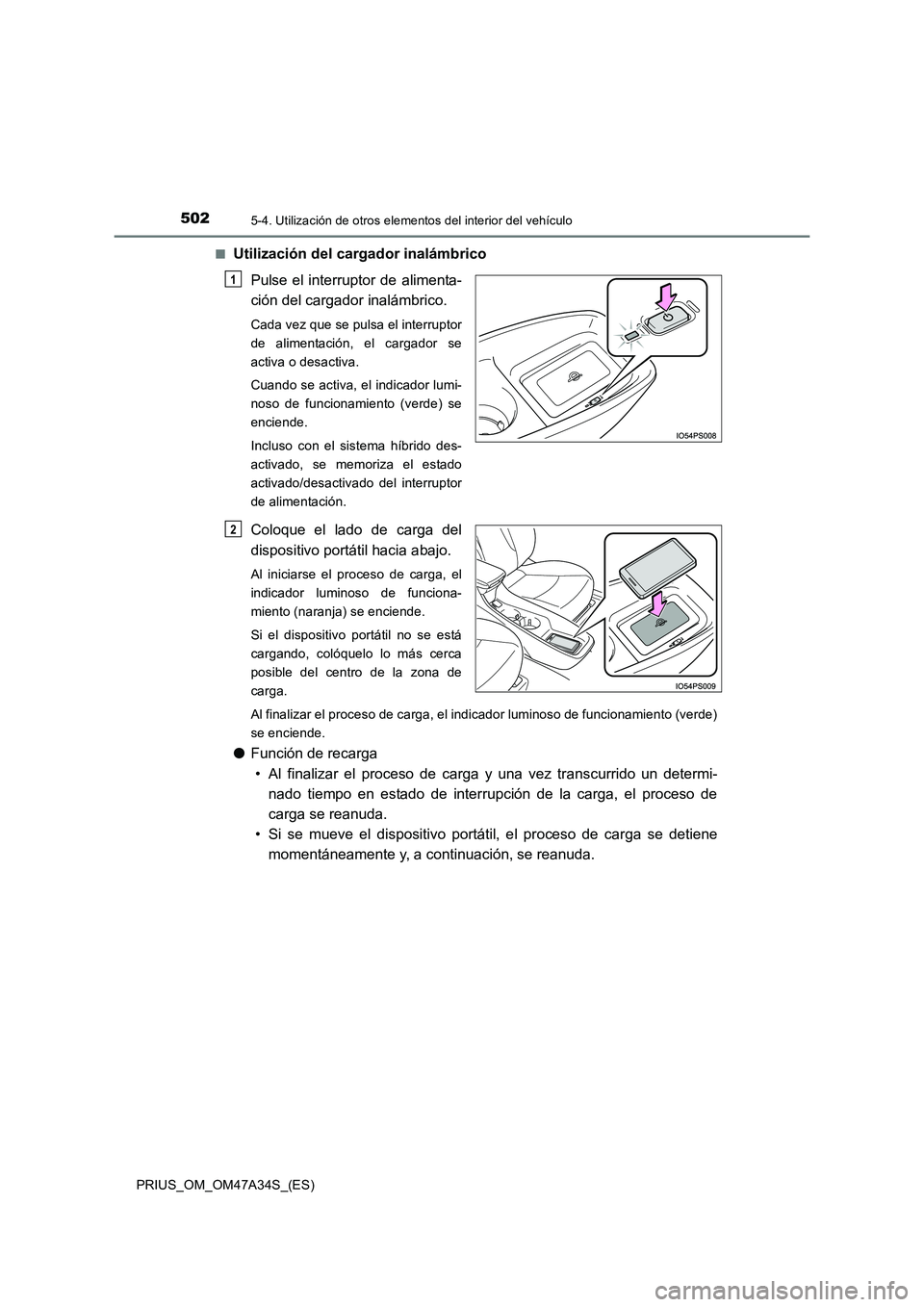 TOYOTA PRIUS 2015  Manual del propietario (in Spanish) 502
PRIUS_OM_OM47A34S_(ES)
5-4. Utilización de otros elementos del interior del vehículo
■Utilización del cargador inalámbricoPulse el interruptor de alimenta-
ción del cargador inalámbrico.
C
