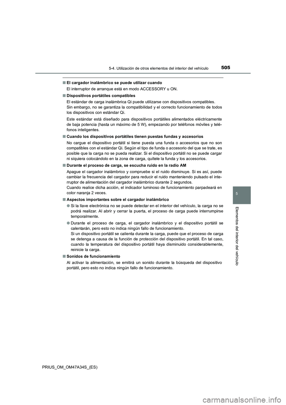 TOYOTA PRIUS 2015  Manual del propietario (in Spanish) 5055-4. Utilización de otros elementos del interior del vehículo
PRIUS_OM_OM47A34S_(ES)
5
Elementos del interior del vehículo
■El cargador inalámbrico se puede utilizar cuando
El interruptor de 