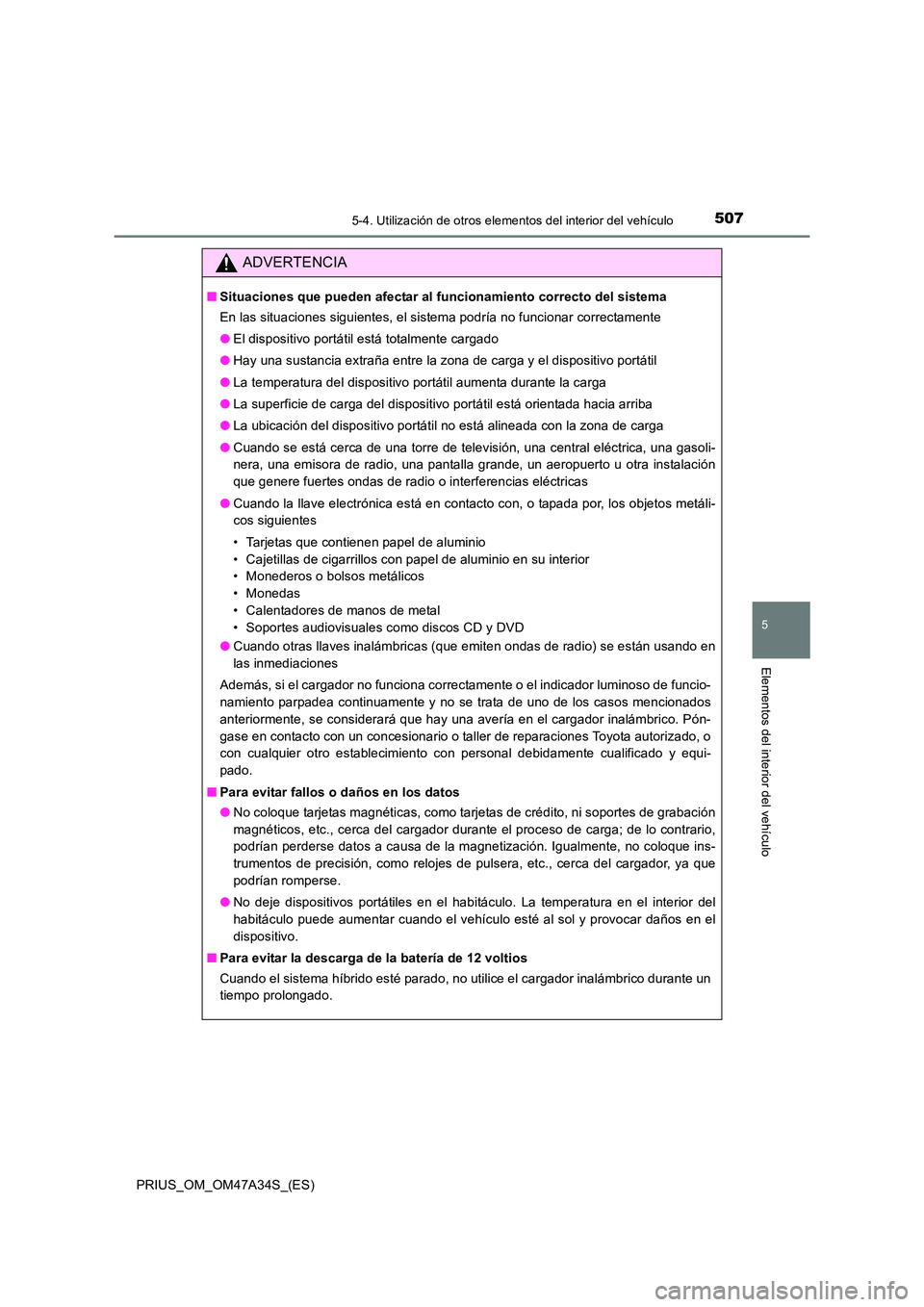 TOYOTA PRIUS 2015  Manual del propietario (in Spanish) 5075-4. Utilización de otros elementos del interior del vehículo
PRIUS_OM_OM47A34S_(ES)
5
Elementos del interior del vehículo
ADVERTENCIA
■Situaciones que pueden afectar al funcionamiento correct