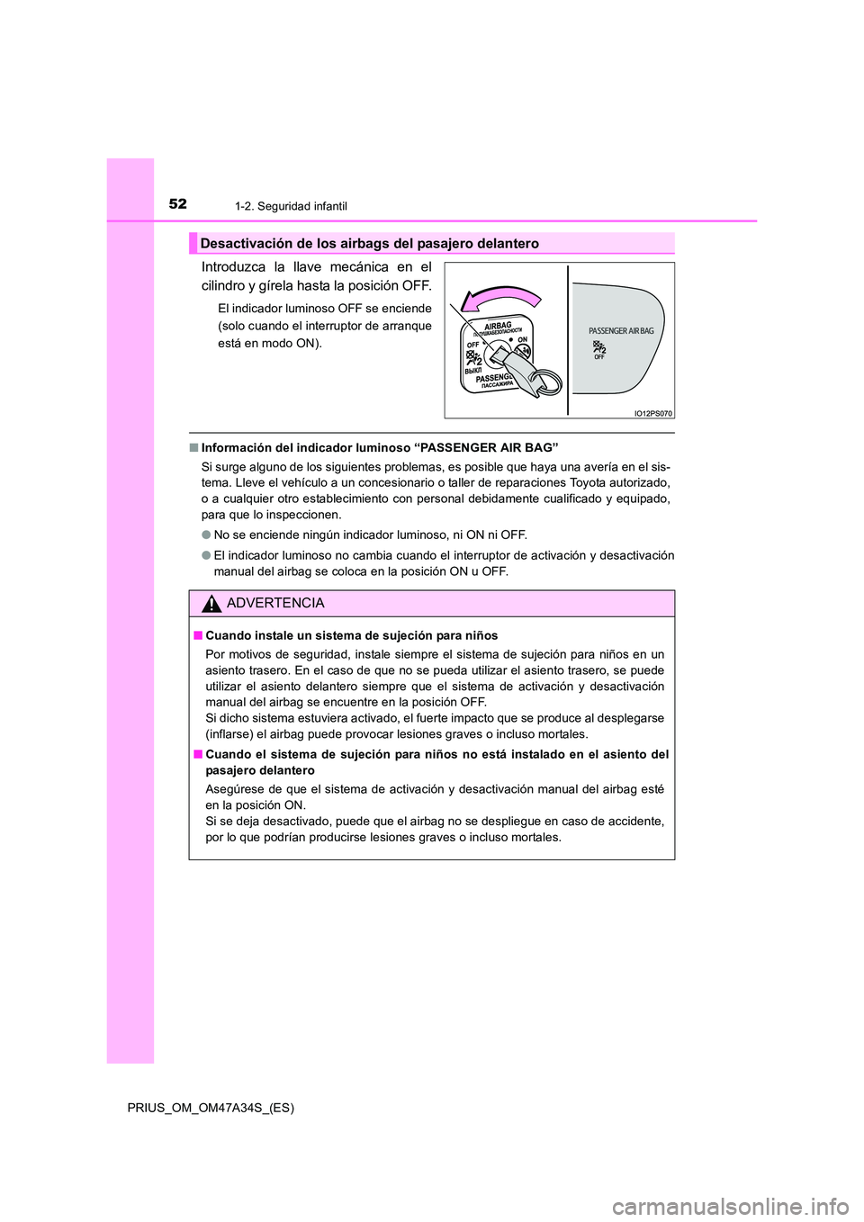 TOYOTA PRIUS 2015 Manual del propietario (in Spanish) 521-2. Seguridad infantil
PRIUS_OM_OM47A34S_(ES)
Introduzca la llave mecánica en el
cilindro y gírela hasta la posición OFF.
El indicador luminoso OFF se enciende
(solo cuando el interruptor de arr TOYOTA PRIUS 2015 Manual del propietario (in Spanish) 521-2. Seguridad infantil
PRIUS_OM_OM47A34S_(ES)
Introduzca la llave mecánica en el
cilindro y gírela hasta la posición OFF.
El indicador luminoso OFF se enciende
(solo cuando el interruptor de arr