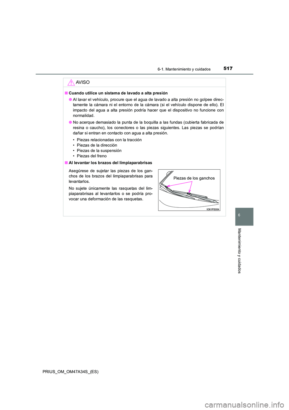 TOYOTA PRIUS 2015  Manual del propietario (in Spanish) 5176-1. Mantenimiento y cuidados
PRIUS_OM_OM47A34S_(ES)
6
Mantenimiento y cuidados
AV I S O
■Cuando utilice un sistema de lavado a alta presión
●Al lavar el vehículo, procure que el agua de lava
