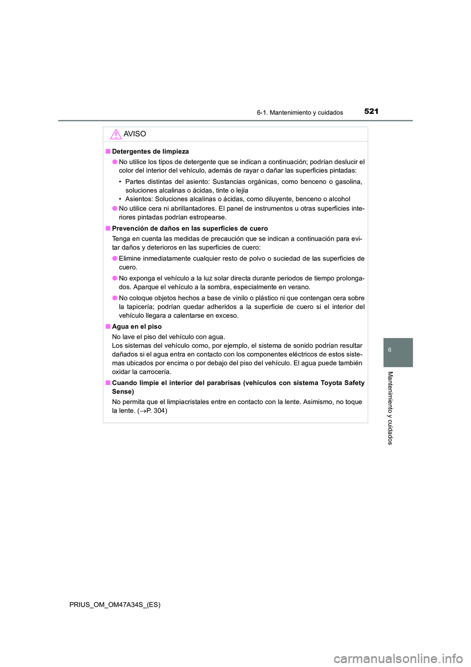 TOYOTA PRIUS 2015 Manual del propietario (in Spanish) 5216-1. Mantenimiento y cuidados
PRIUS_OM_OM47A34S_(ES)
6
Mantenimiento y cuidados
AV I S O
■Detergentes de limpieza
●No utilice los tipos de detergente que se indican a continuación; podrían de TOYOTA PRIUS 2015 Manual del propietario (in Spanish) 5216-1. Mantenimiento y cuidados
PRIUS_OM_OM47A34S_(ES)
6
Mantenimiento y cuidados
AV I S O
■Detergentes de limpieza
●No utilice los tipos de detergente que se indican a continuación; podrían de