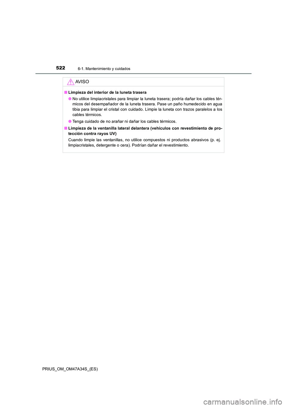 TOYOTA PRIUS 2015 Manual del propietario (in Spanish) 5226-1. Mantenimiento y cuidados
PRIUS_OM_OM47A34S_(ES)
AV I S O
■Limpieza del interior de la luneta trasera
●No utilice limpiacristales para limpiar la luneta trasera; podría dañar los cables t TOYOTA PRIUS 2015 Manual del propietario (in Spanish) 5226-1. Mantenimiento y cuidados
PRIUS_OM_OM47A34S_(ES)
AV I S O
■Limpieza del interior de la luneta trasera
●No utilice limpiacristales para limpiar la luneta trasera; podría dañar los cables t
