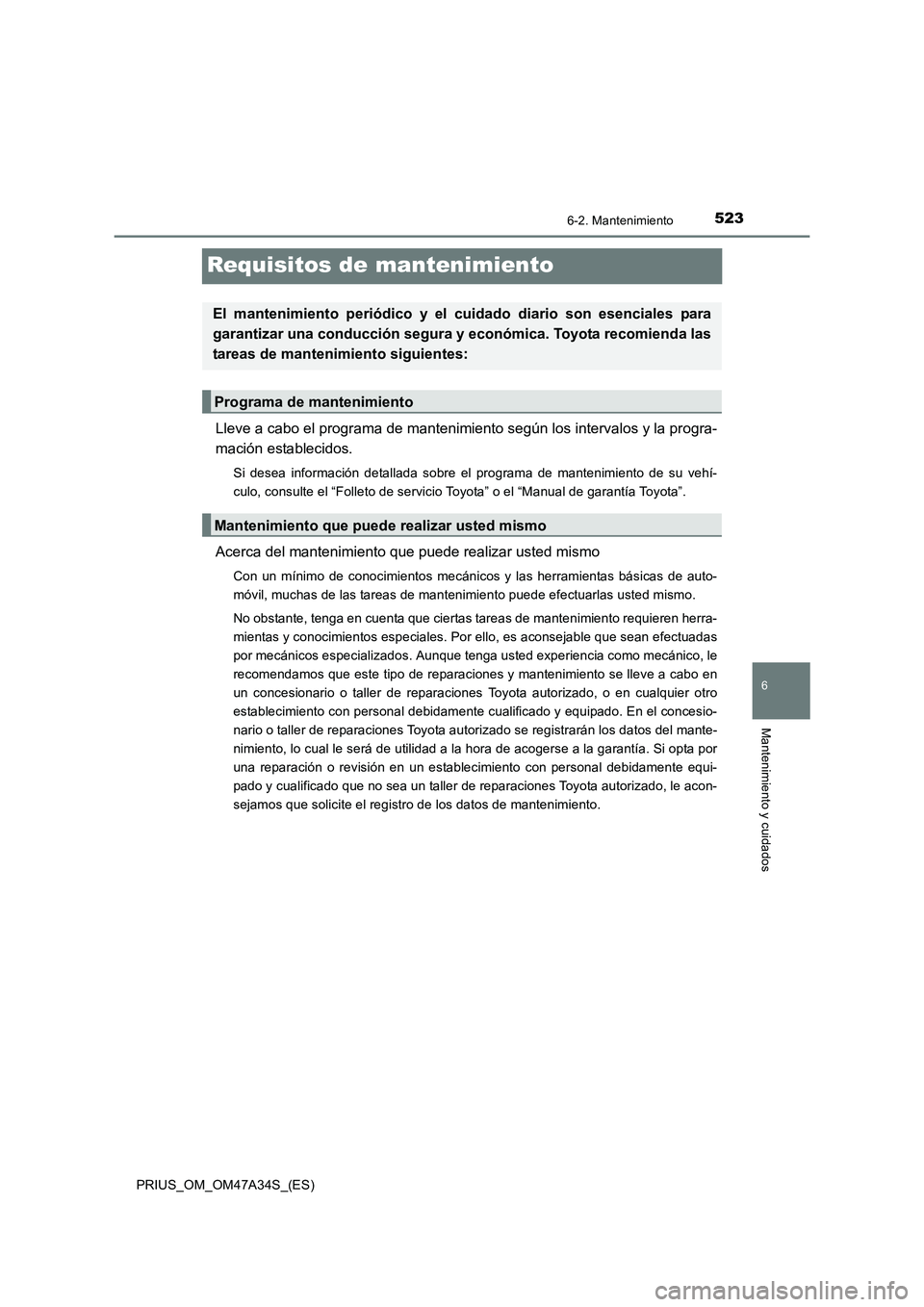 TOYOTA PRIUS 2015 Manual del propietario (in Spanish) 5236-2. Mantenimiento
PRIUS_OM_OM47A34S_(ES)
6
Mantenimiento y cuidados
Requisitos de mantenimiento
Lleve a cabo el programa de mantenimiento según los intervalos y la progra-
mación establecidos.
S TOYOTA PRIUS 2015 Manual del propietario (in Spanish) 5236-2. Mantenimiento
PRIUS_OM_OM47A34S_(ES)
6
Mantenimiento y cuidados
Requisitos de mantenimiento
Lleve a cabo el programa de mantenimiento según los intervalos y la progra-
mación establecidos.
S