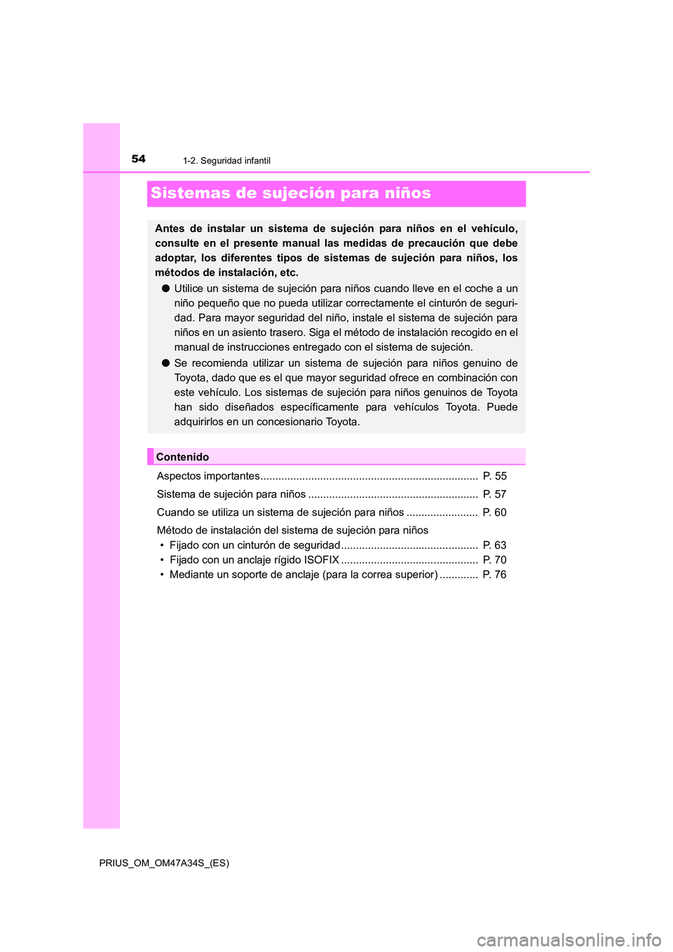 TOYOTA PRIUS 2015 Manual del propietario (in Spanish) 541-2. Seguridad infantil
PRIUS_OM_OM47A34S_(ES)
Sistemas de sujeción para niños
Aspectos importantes......................................................................... P. 55
Sistema de sujec TOYOTA PRIUS 2015 Manual del propietario (in Spanish) 541-2. Seguridad infantil
PRIUS_OM_OM47A34S_(ES)
Sistemas de sujeción para niños
Aspectos importantes......................................................................... P. 55
Sistema de sujec