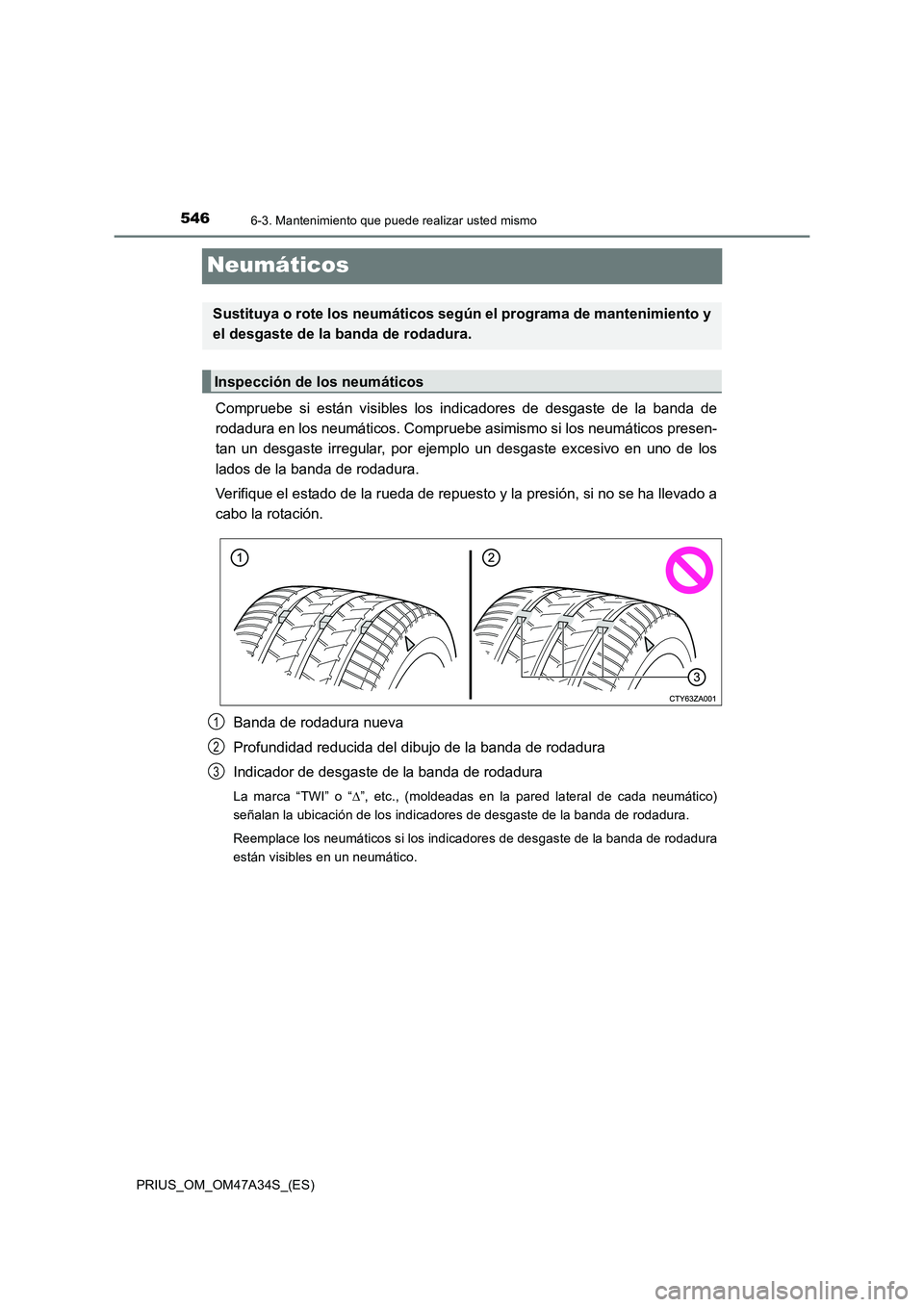 TOYOTA PRIUS 2015 Manual del propietario (in Spanish) 5466-3. Mantenimiento que puede realizar usted mismo
PRIUS_OM_OM47A34S_(ES)
Neumáticos
Compruebe si están visibles los indicadores de desgaste de la banda de
rodadura en los neumáticos. Compruebe a TOYOTA PRIUS 2015 Manual del propietario (in Spanish) 5466-3. Mantenimiento que puede realizar usted mismo
PRIUS_OM_OM47A34S_(ES)
Neumáticos
Compruebe si están visibles los indicadores de desgaste de la banda de
rodadura en los neumáticos. Compruebe a