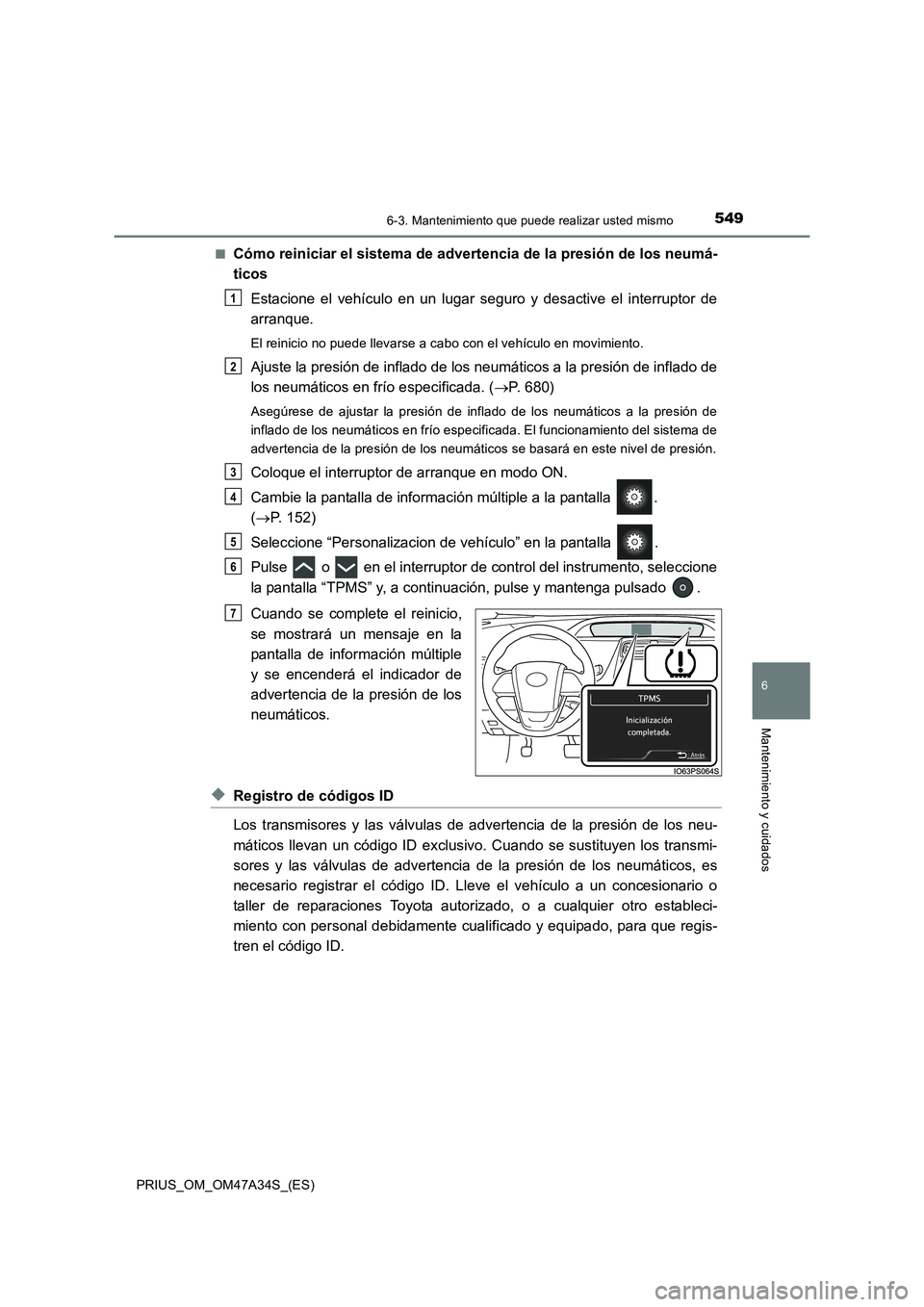 TOYOTA PRIUS 2015 Manual del propietario (in Spanish) 5496-3. Mantenimiento que puede realizar usted mismo
PRIUS_OM_OM47A34S_(ES)
6
Mantenimiento y cuidados
■Cómo reiniciar el sistema de advertencia de la presión de los neumá-
ticosEstacione el veh TOYOTA PRIUS 2015 Manual del propietario (in Spanish) 5496-3. Mantenimiento que puede realizar usted mismo
PRIUS_OM_OM47A34S_(ES)
6
Mantenimiento y cuidados
■Cómo reiniciar el sistema de advertencia de la presión de los neumá-
ticosEstacione el veh