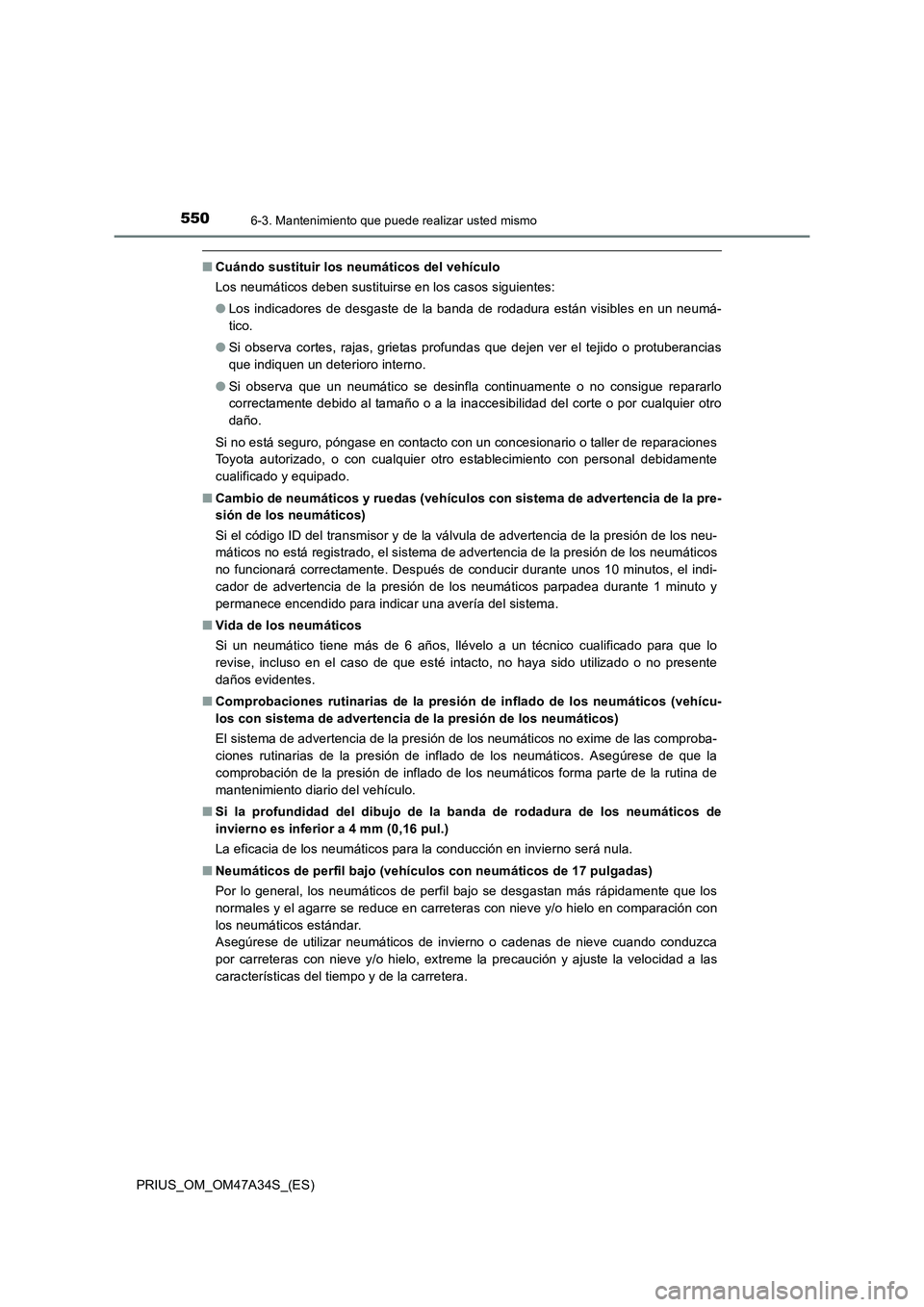 TOYOTA PRIUS 2015 Manual del propietario (in Spanish) 5506-3. Mantenimiento que puede realizar usted mismo
PRIUS_OM_OM47A34S_(ES)
■Cuándo sustituir los neumáticos del vehículo
Los neumáticos deben sustituirse en los casos siguientes:
●Los indicad TOYOTA PRIUS 2015 Manual del propietario (in Spanish) 5506-3. Mantenimiento que puede realizar usted mismo
PRIUS_OM_OM47A34S_(ES)
■Cuándo sustituir los neumáticos del vehículo
Los neumáticos deben sustituirse en los casos siguientes:
●Los indicad