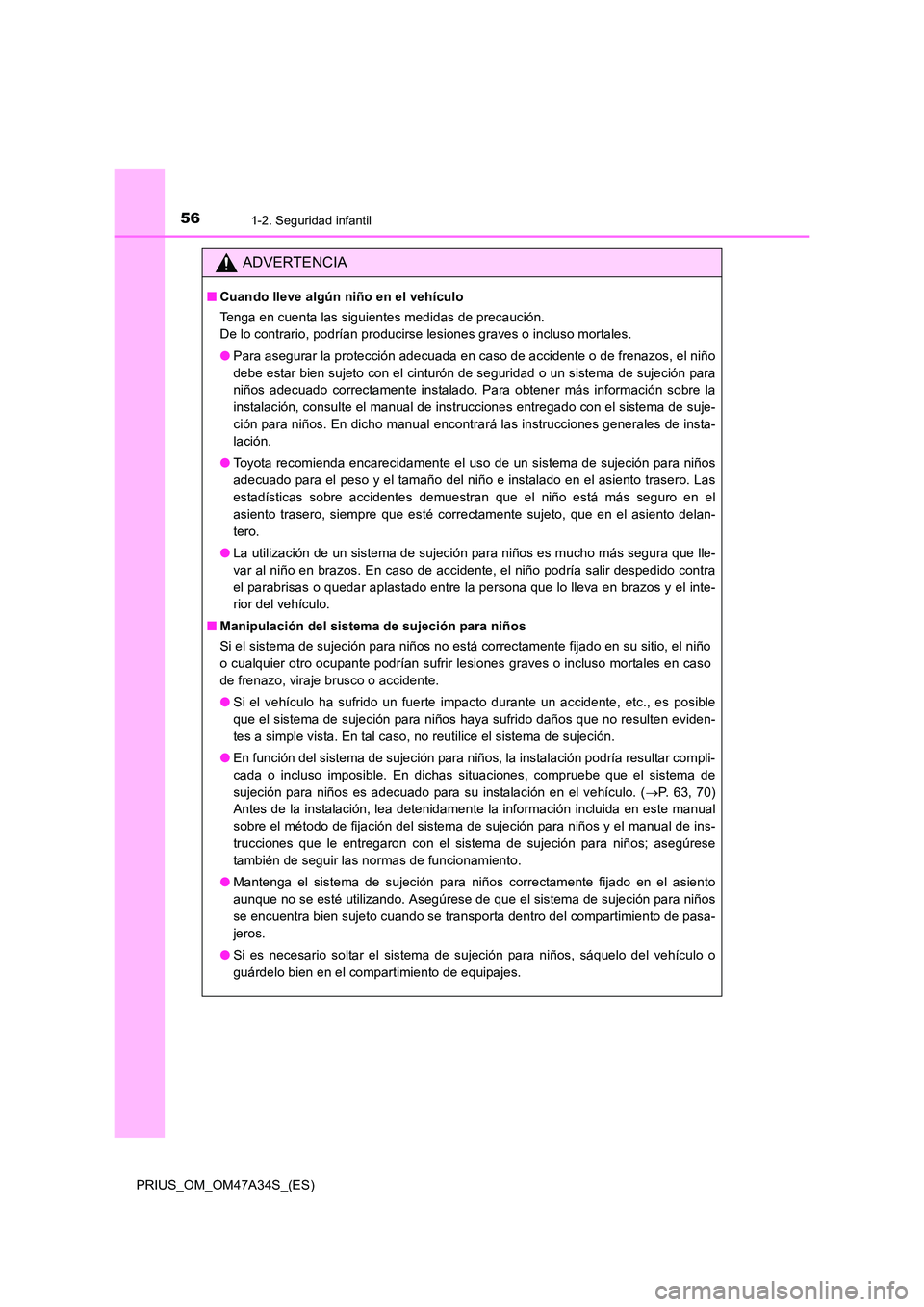 TOYOTA PRIUS 2015 Manual del propietario (in Spanish) 561-2. Seguridad infantil
PRIUS_OM_OM47A34S_(ES)
ADVERTENCIA
■Cuando lleve algún niño en el vehículo
Tenga en cuenta las siguientes medidas de precaución.
De lo contrario, podrían producirse l TOYOTA PRIUS 2015 Manual del propietario (in Spanish) 561-2. Seguridad infantil
PRIUS_OM_OM47A34S_(ES)
ADVERTENCIA
■Cuando lleve algún niño en el vehículo
Tenga en cuenta las siguientes medidas de precaución.
De lo contrario, podrían producirse l