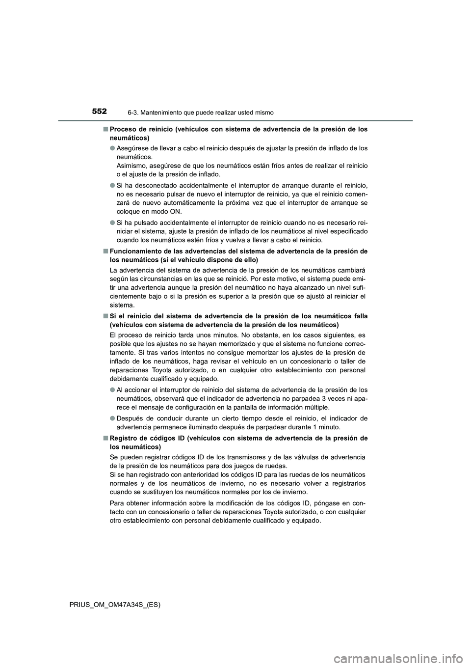 TOYOTA PRIUS 2015  Manual del propietario (in Spanish) 5526-3. Mantenimiento que puede realizar usted mismo
PRIUS_OM_OM47A34S_(ES)■
Proceso de reinicio (vehículos con sistema de advertencia de la presión de los
neumáticos)
●Asegúrese de llevar a c