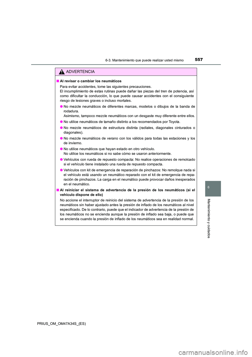 TOYOTA PRIUS 2015  Manual del propietario (in Spanish) 5576-3. Mantenimiento que puede realizar usted mismo
PRIUS_OM_OM47A34S_(ES)
6
Mantenimiento y cuidados
ADVERTENCIA
■Al revisar o cambiar los neumáticos
Para evitar accidentes, tome las siguientes p