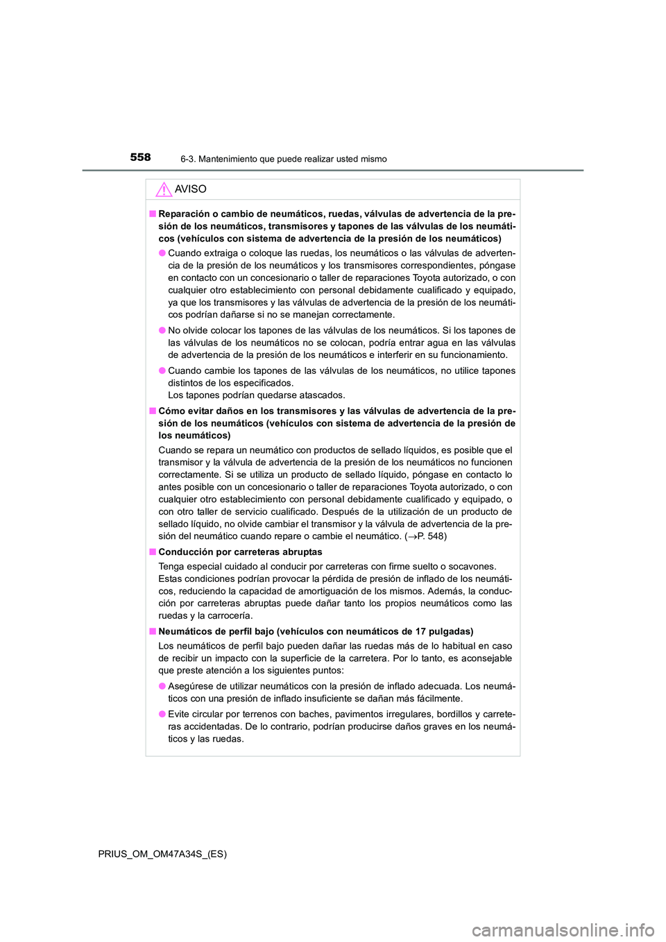 TOYOTA PRIUS 2015  Manual del propietario (in Spanish) 5586-3. Mantenimiento que puede realizar usted mismo
PRIUS_OM_OM47A34S_(ES)
AV I S O
■Reparación o cambio de neumáticos, ruedas, válvulas de advertencia de la pre-
sión de los neumáticos, trans