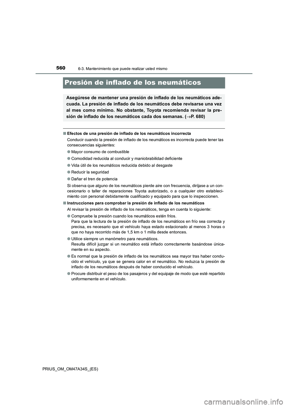 TOYOTA PRIUS 2015  Manual del propietario (in Spanish) 5606-3. Mantenimiento que puede realizar usted mismo
PRIUS_OM_OM47A34S_(ES)
Presión de inflado de los neumáticos
■Efectos de una presión de inflado de los neumáticos incorrecta
Conducir cuando l
