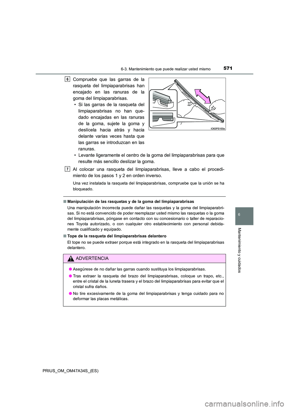 TOYOTA PRIUS 2015 Manual del propietario (in Spanish) 5716-3. Mantenimiento que puede realizar usted mismo
PRIUS_OM_OM47A34S_(ES)
6
Mantenimiento y cuidados
Compruebe que las garras de la
rasqueta del limpiaparabrisas han
encajado en las ranuras de la
go TOYOTA PRIUS 2015 Manual del propietario (in Spanish) 5716-3. Mantenimiento que puede realizar usted mismo
PRIUS_OM_OM47A34S_(ES)
6
Mantenimiento y cuidados
Compruebe que las garras de la
rasqueta del limpiaparabrisas han
encajado en las ranuras de la
go