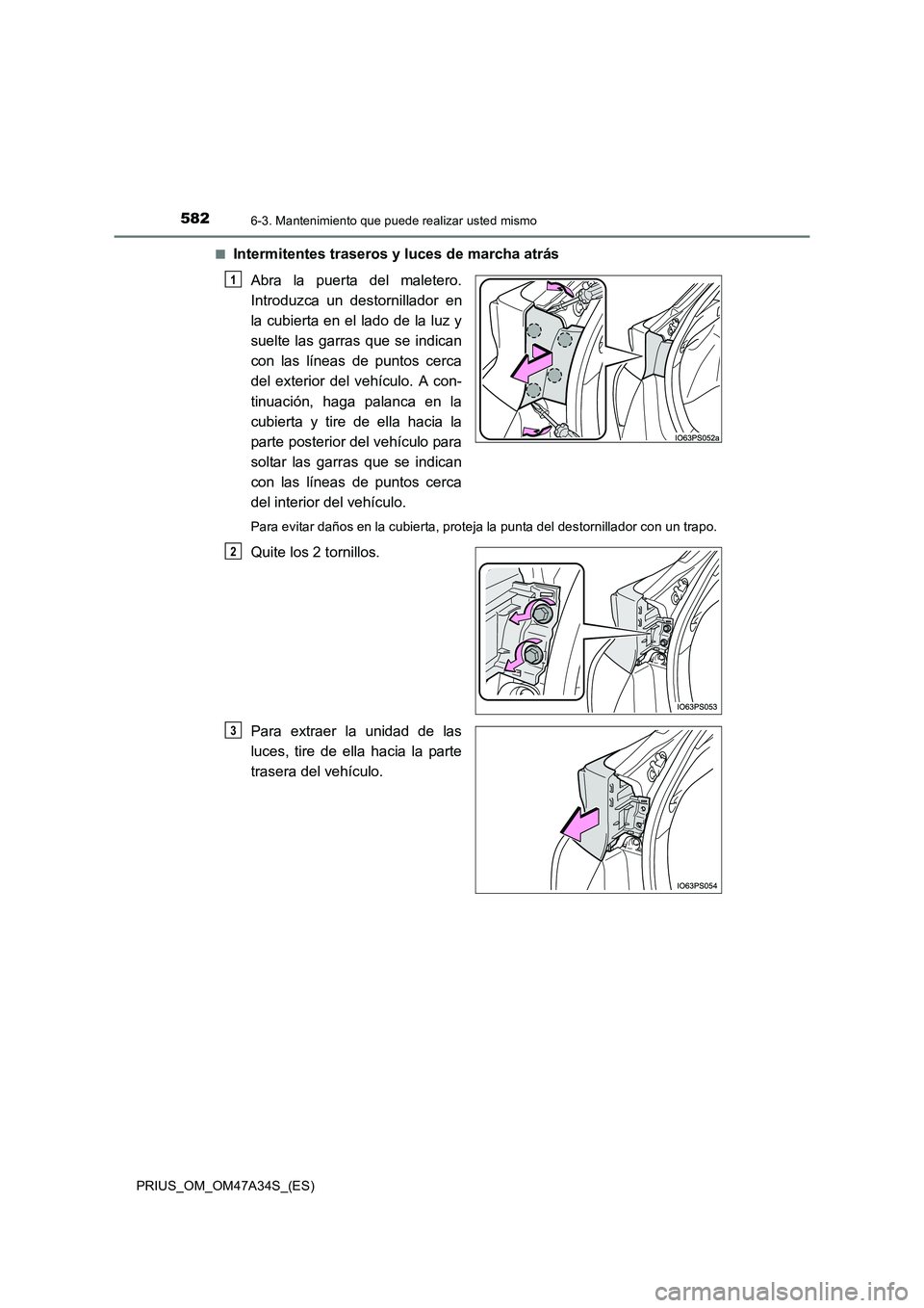 TOYOTA PRIUS 2015 Manual del propietario (in Spanish) 5826-3. Mantenimiento que puede realizar usted mismo
PRIUS_OM_OM47A34S_(ES)■
Intermitentes traseros y luces de marcha atrás
Abra la puerta del maletero.
Introduzca un destornillador en
la cubierta TOYOTA PRIUS 2015 Manual del propietario (in Spanish) 5826-3. Mantenimiento que puede realizar usted mismo
PRIUS_OM_OM47A34S_(ES)■
Intermitentes traseros y luces de marcha atrás
Abra la puerta del maletero.
Introduzca un destornillador en
la cubierta