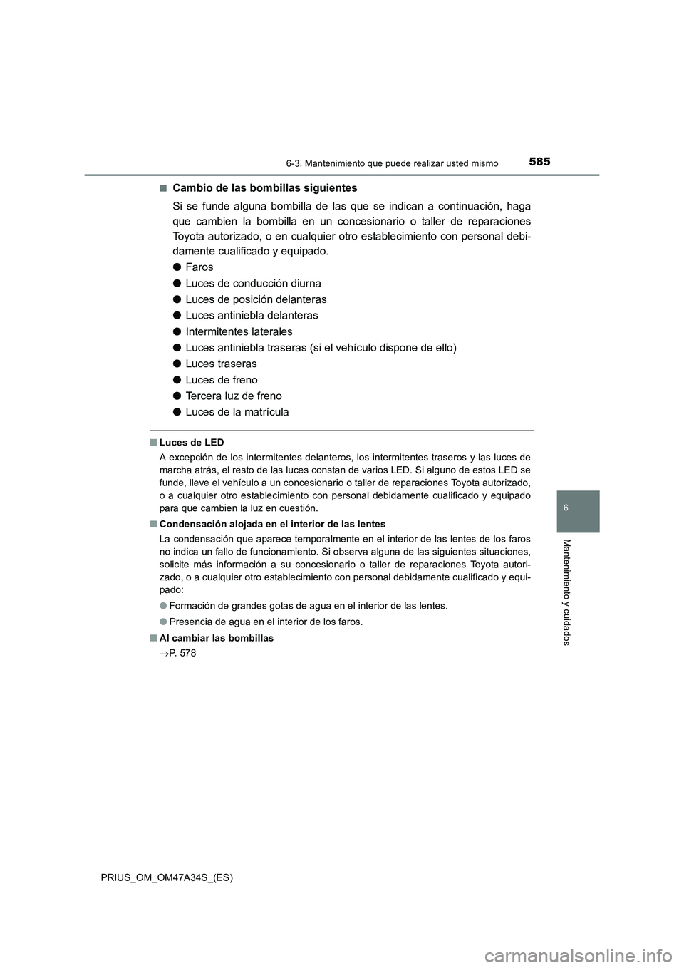 TOYOTA PRIUS 2015 Manual del propietario (in Spanish) 5856-3. Mantenimiento que puede realizar usted mismo
PRIUS_OM_OM47A34S_(ES)
6
Mantenimiento y cuidados
■Cambio de las bombillas siguientes
Si se funde alguna bombilla de las que se indican a continu TOYOTA PRIUS 2015 Manual del propietario (in Spanish) 5856-3. Mantenimiento que puede realizar usted mismo
PRIUS_OM_OM47A34S_(ES)
6
Mantenimiento y cuidados
■Cambio de las bombillas siguientes
Si se funde alguna bombilla de las que se indican a continu