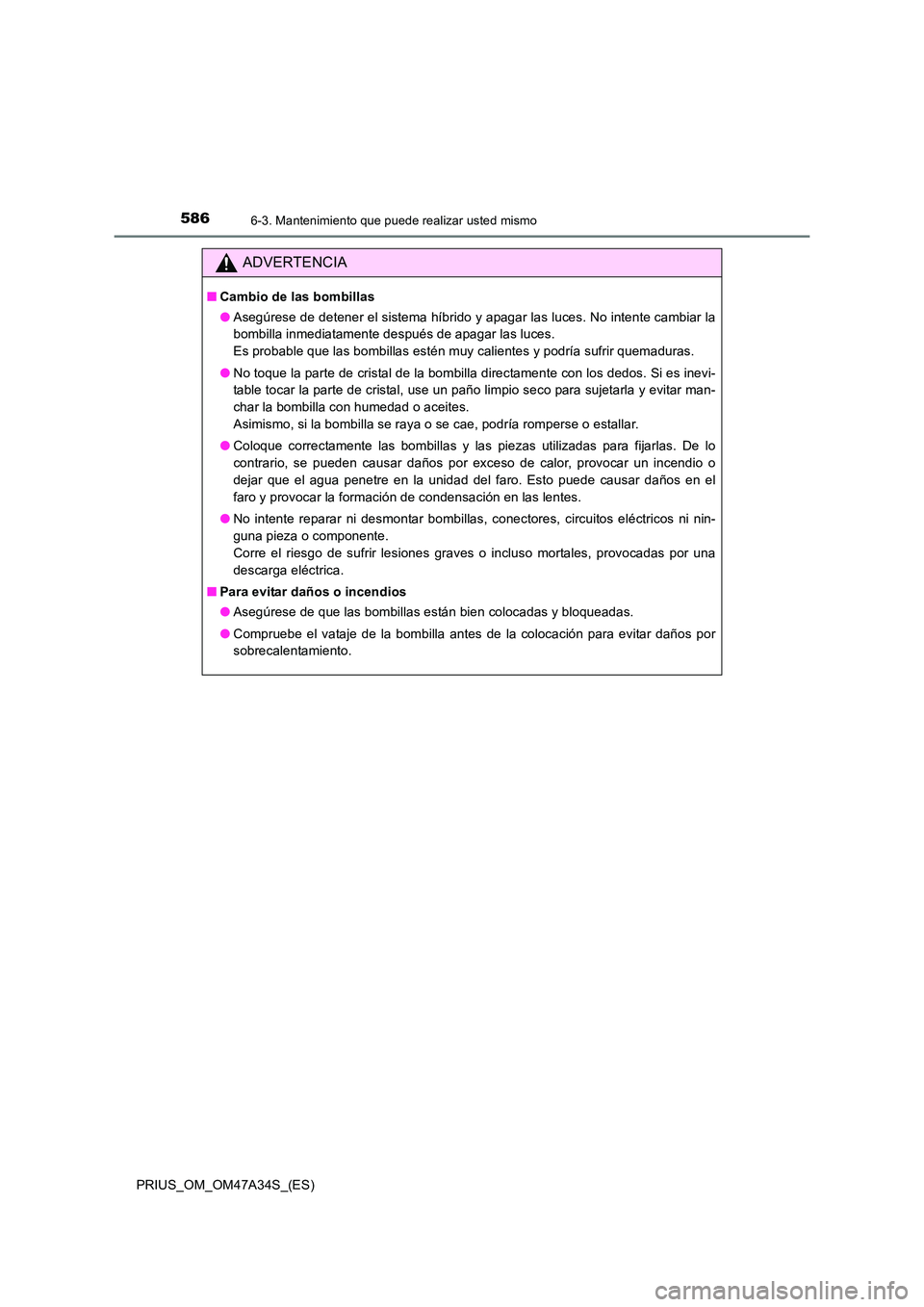 TOYOTA PRIUS 2015 Manual del propietario (in Spanish) 5866-3. Mantenimiento que puede realizar usted mismo
PRIUS_OM_OM47A34S_(ES)
ADVERTENCIA
■Cambio de las bombillas
●Asegúrese de detener el sistema híbrido y apagar las luces. No intente cambiar l TOYOTA PRIUS 2015 Manual del propietario (in Spanish) 5866-3. Mantenimiento que puede realizar usted mismo
PRIUS_OM_OM47A34S_(ES)
ADVERTENCIA
■Cambio de las bombillas
●Asegúrese de detener el sistema híbrido y apagar las luces. No intente cambiar l
