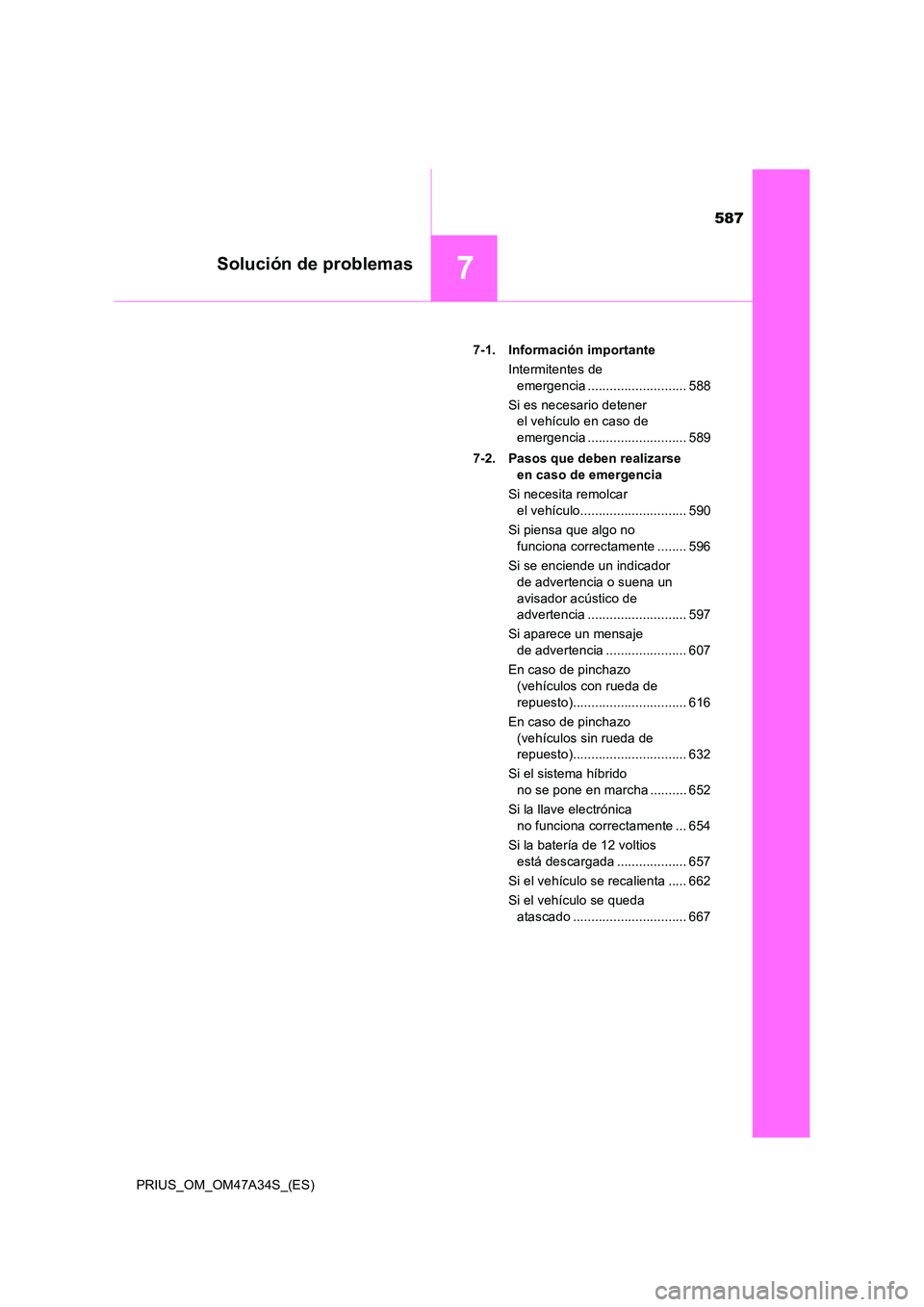 TOYOTA PRIUS 2015 Manual del propietario (in Spanish) 587
7Solución de problemas
PRIUS_OM_OM47A34S_(ES)7-1. Información importante
Intermitentes de emergencia ........................... 588
Si es necesario detener el vehículo en caso de
emergencia TOYOTA PRIUS 2015 Manual del propietario (in Spanish) 587
7Solución de problemas
PRIUS_OM_OM47A34S_(ES)7-1. Información importante
Intermitentes de emergencia ........................... 588
Si es necesario detener el vehículo en caso de
emergencia