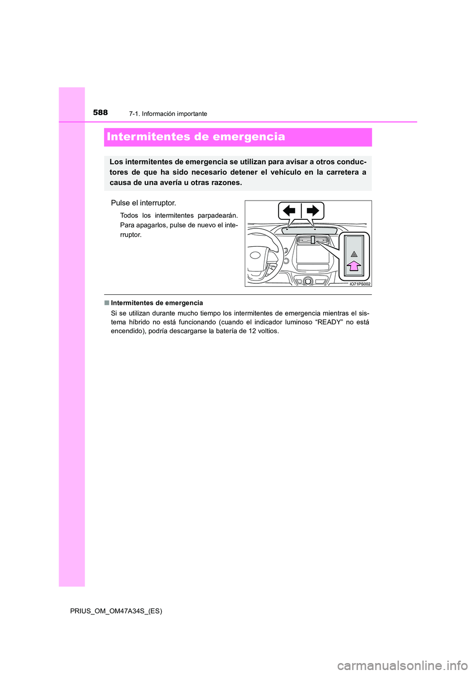 TOYOTA PRIUS 2015 Manual del propietario (in Spanish) 5887-1. Información importante
PRIUS_OM_OM47A34S_(ES)
Inter mitentes de emergencia
Pulse el interruptor.
Todos los intermitentes parpadearán.
Para apagarlos, pulse de nuevo el inte-
rruptor.
■Inte TOYOTA PRIUS 2015 Manual del propietario (in Spanish) 5887-1. Información importante
PRIUS_OM_OM47A34S_(ES)
Inter mitentes de emergencia
Pulse el interruptor.
Todos los intermitentes parpadearán.
Para apagarlos, pulse de nuevo el inte-
rruptor.
■Inte