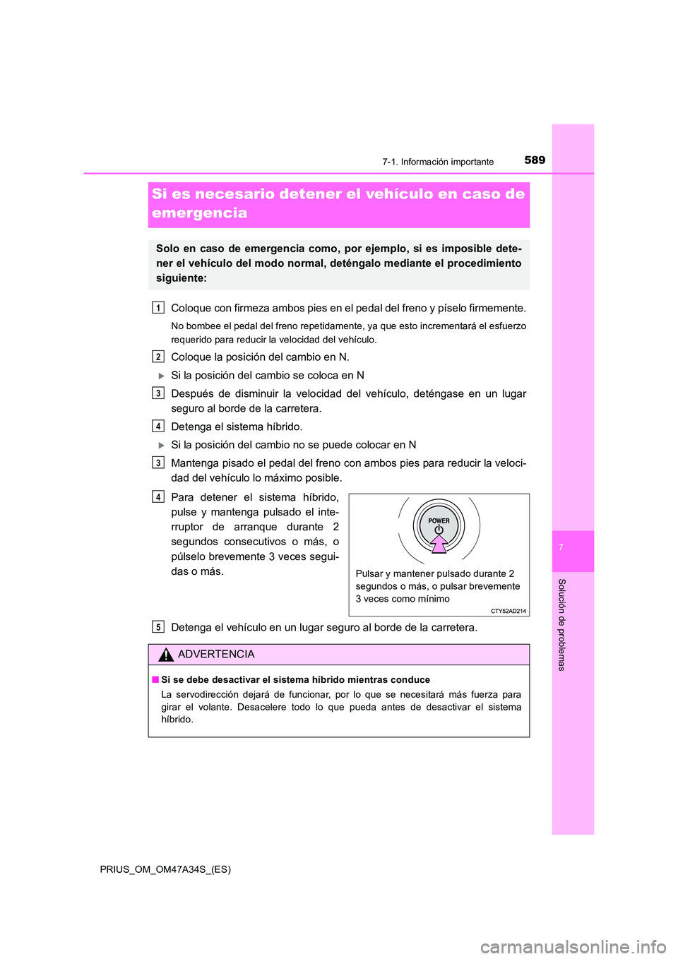 TOYOTA PRIUS 2015 Manual del propietario (in Spanish) 5897-1. Información importante
PRIUS_OM_OM47A34S_(ES)
7
Solución de problemas
Si es necesario detener el vehículo en caso de
emergencia
Coloque con firmeza ambos pies en el pedal del freno y píse TOYOTA PRIUS 2015 Manual del propietario (in Spanish) 5897-1. Información importante
PRIUS_OM_OM47A34S_(ES)
7
Solución de problemas
Si es necesario detener el vehículo en caso de
emergencia
Coloque con firmeza ambos pies en el pedal del freno y píse