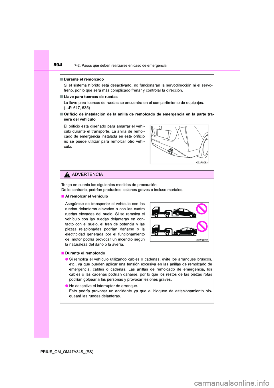 TOYOTA PRIUS 2015 Manual del propietario (in Spanish) 5947-2. Pasos que deben realizarse en caso de emergencia
PRIUS_OM_OM47A34S_(ES)
■Durante el remolcado
Si el sistema híbrido está desactivado, no funcionarán la servodirección ni el servo-
freno, TOYOTA PRIUS 2015 Manual del propietario (in Spanish) 5947-2. Pasos que deben realizarse en caso de emergencia
PRIUS_OM_OM47A34S_(ES)
■Durante el remolcado
Si el sistema híbrido está desactivado, no funcionarán la servodirección ni el servo-
freno,