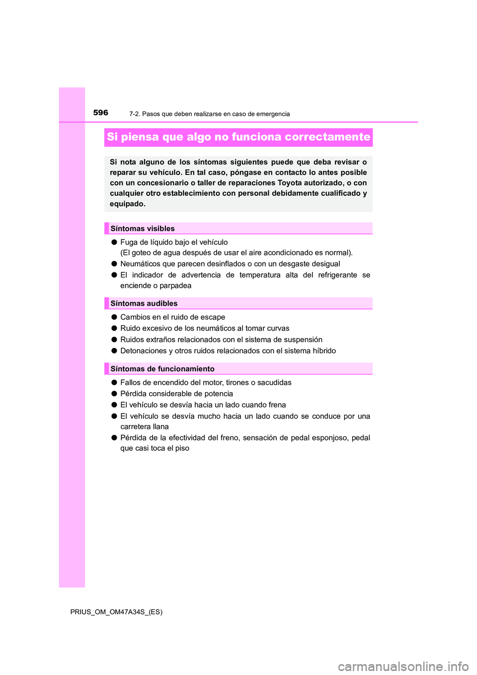 TOYOTA PRIUS 2015 Manual del propietario (in Spanish) 5967-2. Pasos que deben realizarse en caso de emergencia
PRIUS_OM_OM47A34S_(ES)
Si piensa que algo no funciona correctamente
●Fuga de líquido bajo el vehículo
(El goteo de agua después de usar e TOYOTA PRIUS 2015 Manual del propietario (in Spanish) 5967-2. Pasos que deben realizarse en caso de emergencia
PRIUS_OM_OM47A34S_(ES)
Si piensa que algo no funciona correctamente
●Fuga de líquido bajo el vehículo
(El goteo de agua después de usar e