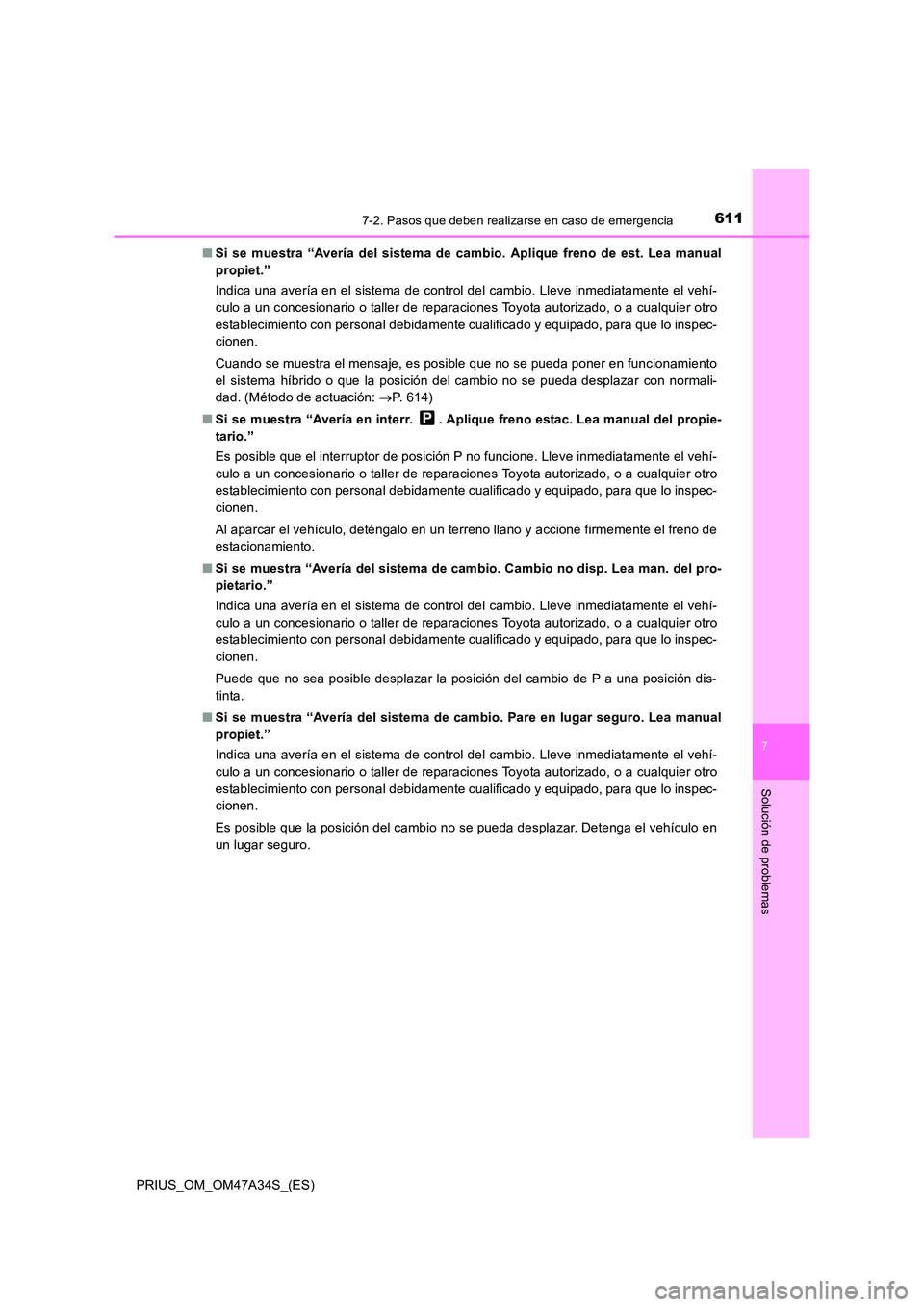 TOYOTA PRIUS 2015 Manual del propietario (in Spanish) 6117-2. Pasos que deben realizarse en caso de emergencia
PRIUS_OM_OM47A34S_(ES)
7
Solución de problemas
■Si se muestra “Avería del sistema de cambio. Aplique freno de est. Lea manual
propiet.” TOYOTA PRIUS 2015 Manual del propietario (in Spanish) 6117-2. Pasos que deben realizarse en caso de emergencia
PRIUS_OM_OM47A34S_(ES)
7
Solución de problemas
■Si se muestra “Avería del sistema de cambio. Aplique freno de est. Lea manual
propiet.”