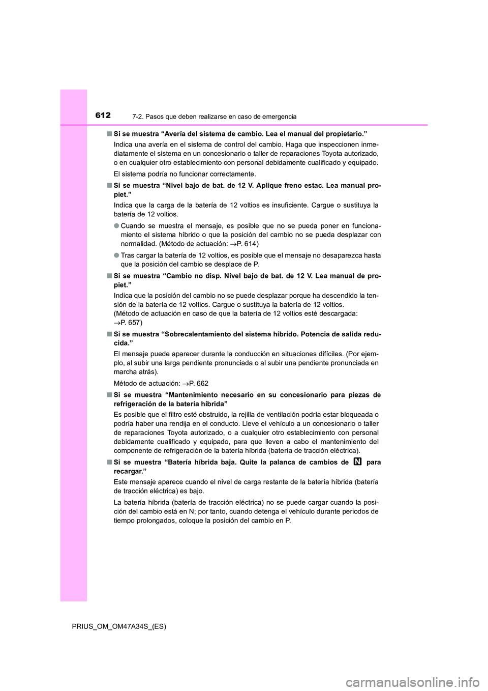 TOYOTA PRIUS 2015 Manual del propietario (in Spanish) 6127-2. Pasos que deben realizarse en caso de emergencia
PRIUS_OM_OM47A34S_(ES)■
Si se muestra “Avería del sistema de cambio. Lea el manual del propietario.”
Indica una avería en el sistema de TOYOTA PRIUS 2015 Manual del propietario (in Spanish) 6127-2. Pasos que deben realizarse en caso de emergencia
PRIUS_OM_OM47A34S_(ES)■
Si se muestra “Avería del sistema de cambio. Lea el manual del propietario.”
Indica una avería en el sistema de