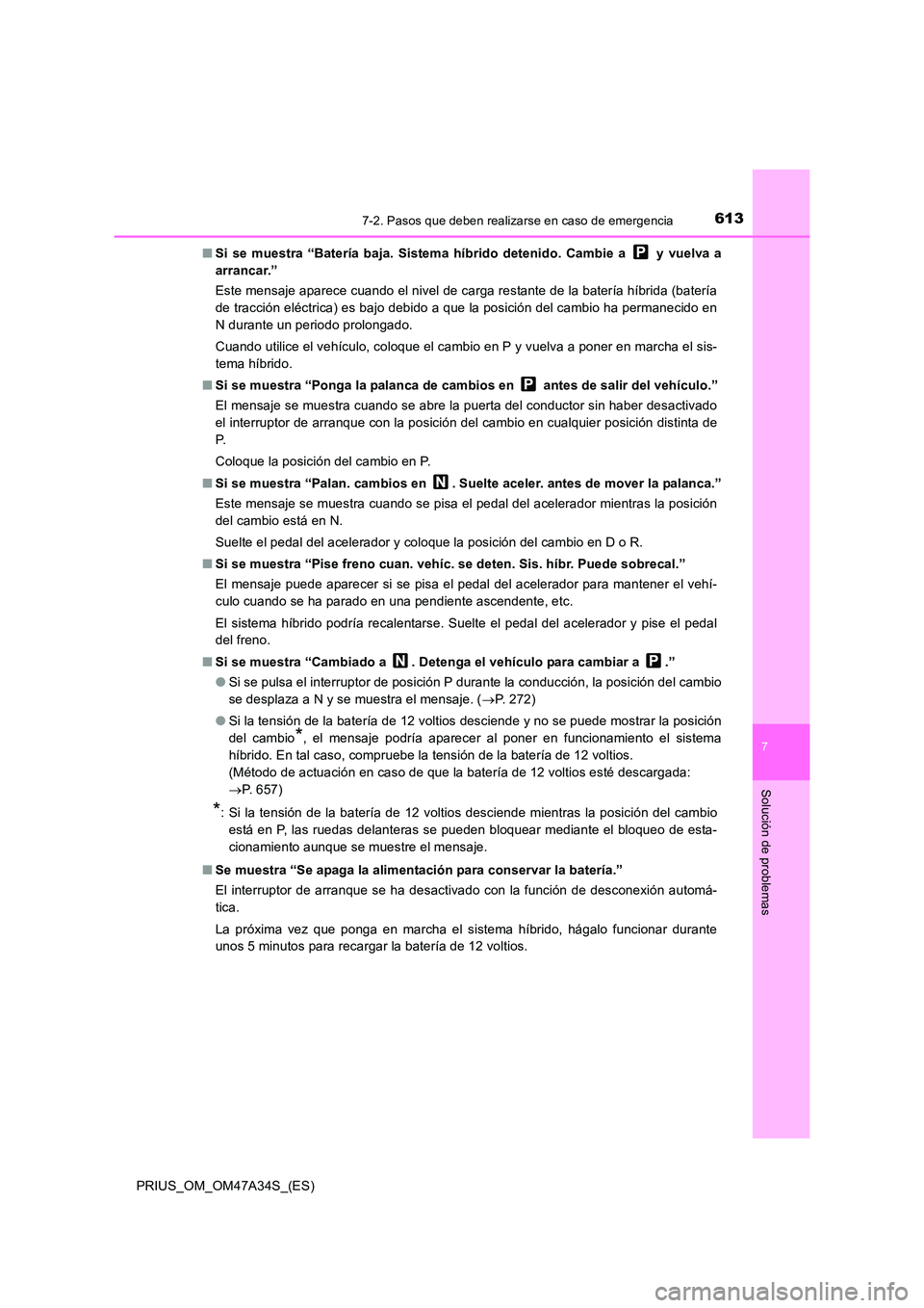 TOYOTA PRIUS 2015 Manual del propietario (in Spanish) 6137-2. Pasos que deben realizarse en caso de emergencia
PRIUS_OM_OM47A34S_(ES)
7
Solución de problemas
■Si se muestra “Batería baja. Sistema híbrido detenido. Cambie a y vuelva a
arrancar. TOYOTA PRIUS 2015 Manual del propietario (in Spanish) 6137-2. Pasos que deben realizarse en caso de emergencia
PRIUS_OM_OM47A34S_(ES)
7
Solución de problemas
■Si se muestra “Batería baja. Sistema híbrido detenido. Cambie a y vuelva a
arrancar.