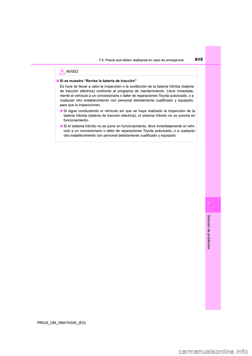 TOYOTA PRIUS 2015 Manual del propietario (in Spanish) 6157-2. Pasos que deben realizarse en caso de emergencia
PRIUS_OM_OM47A34S_(ES)
7
Solución de problemas
AV I S O
■Si se muestra “Revise la batería de tracción”
Es hora de llevar a cabo la ins TOYOTA PRIUS 2015 Manual del propietario (in Spanish) 6157-2. Pasos que deben realizarse en caso de emergencia
PRIUS_OM_OM47A34S_(ES)
7
Solución de problemas
AV I S O
■Si se muestra “Revise la batería de tracción”
Es hora de llevar a cabo la ins