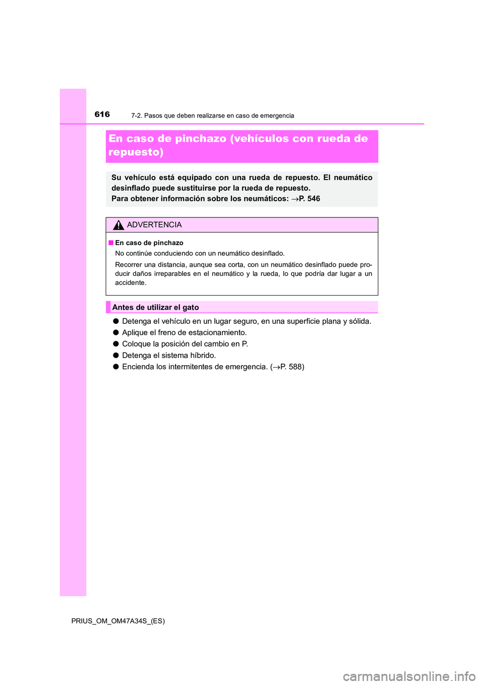 TOYOTA PRIUS 2015 Manual del propietario (in Spanish) 6167-2. Pasos que deben realizarse en caso de emergencia
PRIUS_OM_OM47A34S_(ES)
En caso de pinchazo (vehículos con rueda de
repuesto)
●Detenga el vehículo en un lugar seguro, en una superficie pl TOYOTA PRIUS 2015 Manual del propietario (in Spanish) 6167-2. Pasos que deben realizarse en caso de emergencia
PRIUS_OM_OM47A34S_(ES)
En caso de pinchazo (vehículos con rueda de
repuesto)
●Detenga el vehículo en un lugar seguro, en una superficie pl