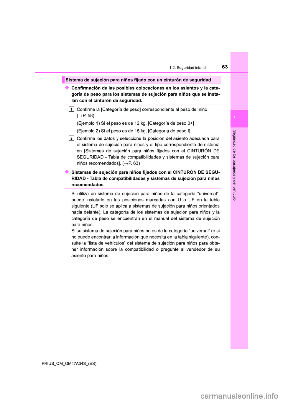 TOYOTA PRIUS 2015 Manual del propietario (in Spanish) 631-2. Seguridad infantil
1
PRIUS_OM_OM47A34S_(ES)
Seguridad de los pasajeros y del vehículo
◆Confirmación de las posibles colocaciones en los asientos y la cate-
goría de peso para los sistemas TOYOTA PRIUS 2015 Manual del propietario (in Spanish) 631-2. Seguridad infantil
1
PRIUS_OM_OM47A34S_(ES)
Seguridad de los pasajeros y del vehículo
◆Confirmación de las posibles colocaciones en los asientos y la cate-
goría de peso para los sistemas