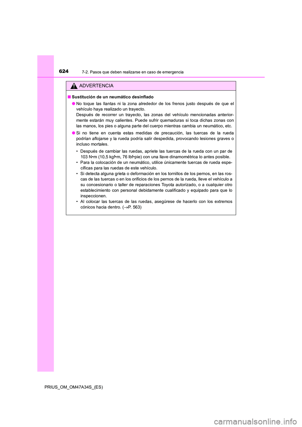 TOYOTA PRIUS 2015 Manual del propietario (in Spanish) 6247-2. Pasos que deben realizarse en caso de emergencia
PRIUS_OM_OM47A34S_(ES)
ADVERTENCIA
■Sustitución de un neumático desinflado
●No toque las llantas ni la zona alrededor de los frenos justo TOYOTA PRIUS 2015 Manual del propietario (in Spanish) 6247-2. Pasos que deben realizarse en caso de emergencia
PRIUS_OM_OM47A34S_(ES)
ADVERTENCIA
■Sustitución de un neumático desinflado
●No toque las llantas ni la zona alrededor de los frenos justo