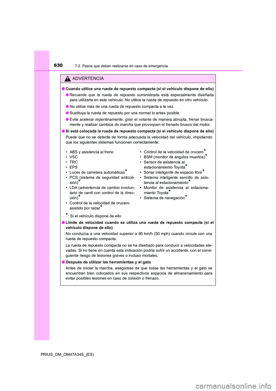 TOYOTA PRIUS 2015 Manual del propietario (in Spanish) 6307-2. Pasos que deben realizarse en caso de emergencia
PRIUS_OM_OM47A34S_(ES)
ADVERTENCIA
■Cuando utilice una rueda de repuesto compacta (si el vehículo dispone de ello)
●Recuerde que la rueda TOYOTA PRIUS 2015 Manual del propietario (in Spanish) 6307-2. Pasos que deben realizarse en caso de emergencia
PRIUS_OM_OM47A34S_(ES)
ADVERTENCIA
■Cuando utilice una rueda de repuesto compacta (si el vehículo dispone de ello)
●Recuerde que la rueda