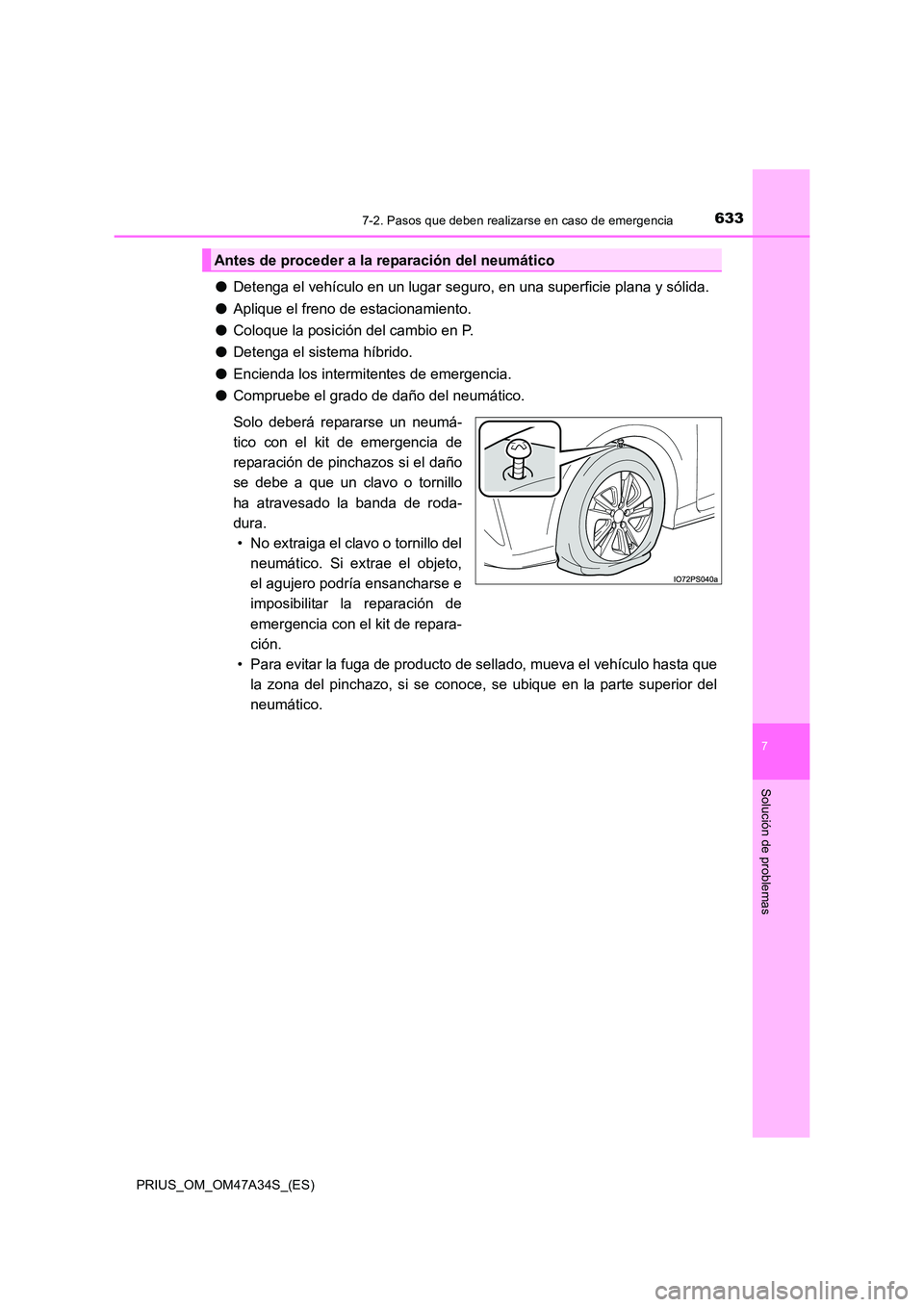 TOYOTA PRIUS 2015  Manual del propietario (in Spanish) 6337-2. Pasos que deben realizarse en caso de emergencia
PRIUS_OM_OM47A34S_(ES)
7
Solución de problemas
●Detenga el vehículo en un lugar seguro, en una superficie plana y sólida.
● Aplique el f