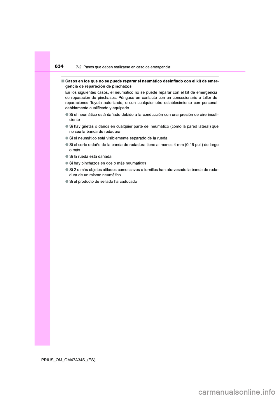 TOYOTA PRIUS 2015  Manual del propietario (in Spanish) 6347-2. Pasos que deben realizarse en caso de emergencia
PRIUS_OM_OM47A34S_(ES)
■Casos en los que no se puede reparar el neumático desinflado con el kit de emer-
gencia de reparación de pinchazos
