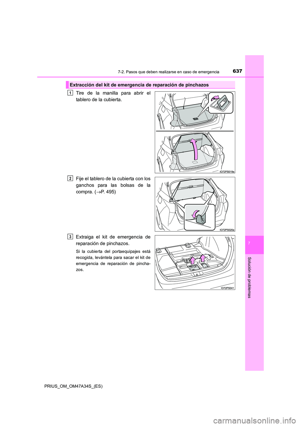 TOYOTA PRIUS 2015  Manual del propietario (in Spanish) 6377-2. Pasos que deben realizarse en caso de emergencia
PRIUS_OM_OM47A34S_(ES)
7
Solución de problemas
Tire de la manilla para abrir el
tablero de la cubierta.
Fije el tablero de la cubierta con los
