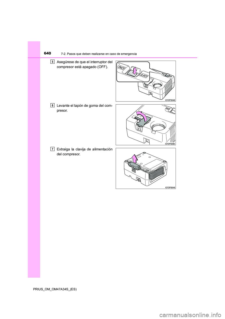 TOYOTA PRIUS 2015  Manual del propietario (in Spanish) 6407-2. Pasos que deben realizarse en caso de emergencia
PRIUS_OM_OM47A34S_(ES)
Asegúrese de que el interruptor del
compresor está apagado (OFF).
Levante el tapón de goma del com-
presor.
Extraiga 