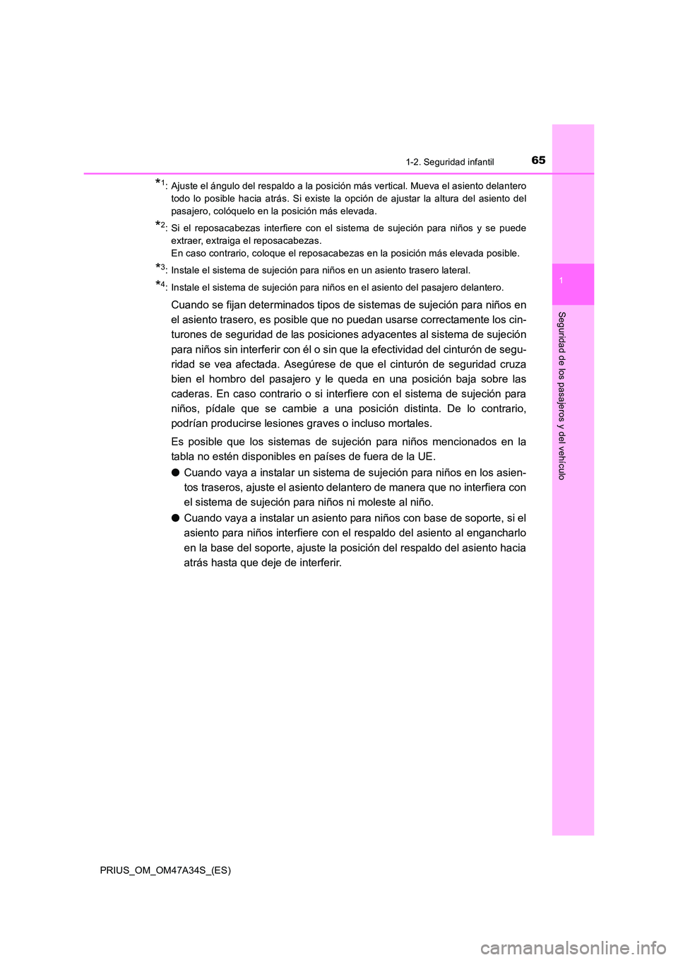 TOYOTA PRIUS 2015 Manual del propietario (in Spanish) 651-2. Seguridad infantil
1
PRIUS_OM_OM47A34S_(ES)
Seguridad de los pasajeros y del vehículo
*1: Ajuste el ángulo del respaldo a la posición más vertical. Mueva el asiento delanterotodo lo posible TOYOTA PRIUS 2015 Manual del propietario (in Spanish) 651-2. Seguridad infantil
1
PRIUS_OM_OM47A34S_(ES)
Seguridad de los pasajeros y del vehículo
*1: Ajuste el ángulo del respaldo a la posición más vertical. Mueva el asiento delanterotodo lo posible