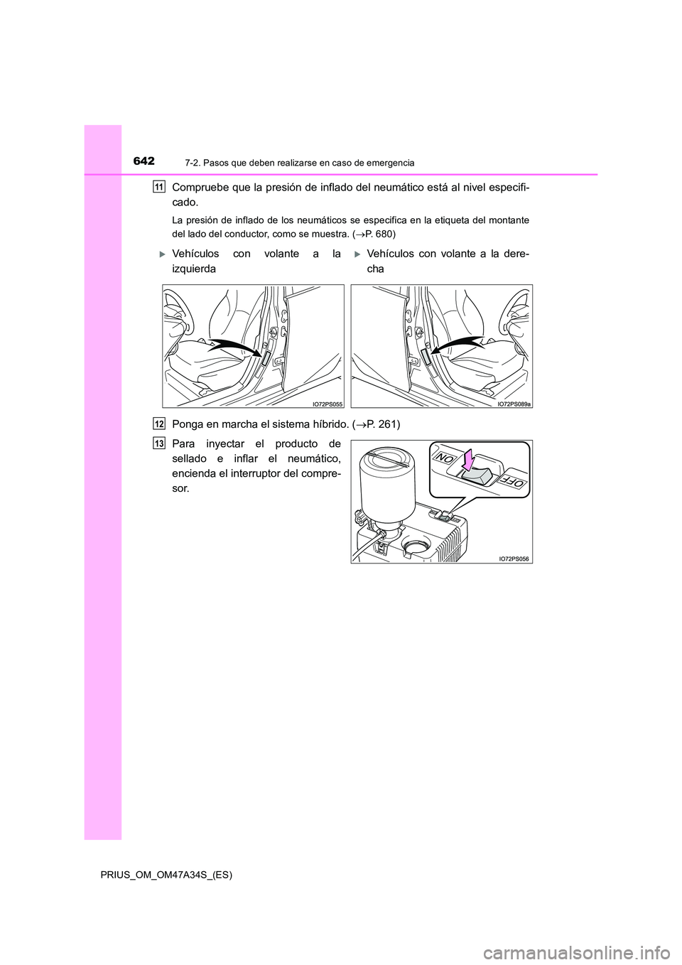 TOYOTA PRIUS 2015 Manual del propietario (in Spanish) 6427-2. Pasos que deben realizarse en caso de emergencia
PRIUS_OM_OM47A34S_(ES)
Compruebe que la presión de inflado del neumático está al nivel especifi-
cado.
La presión de inflado de los neumát TOYOTA PRIUS 2015 Manual del propietario (in Spanish) 6427-2. Pasos que deben realizarse en caso de emergencia
PRIUS_OM_OM47A34S_(ES)
Compruebe que la presión de inflado del neumático está al nivel especifi-
cado.
La presión de inflado de los neumát