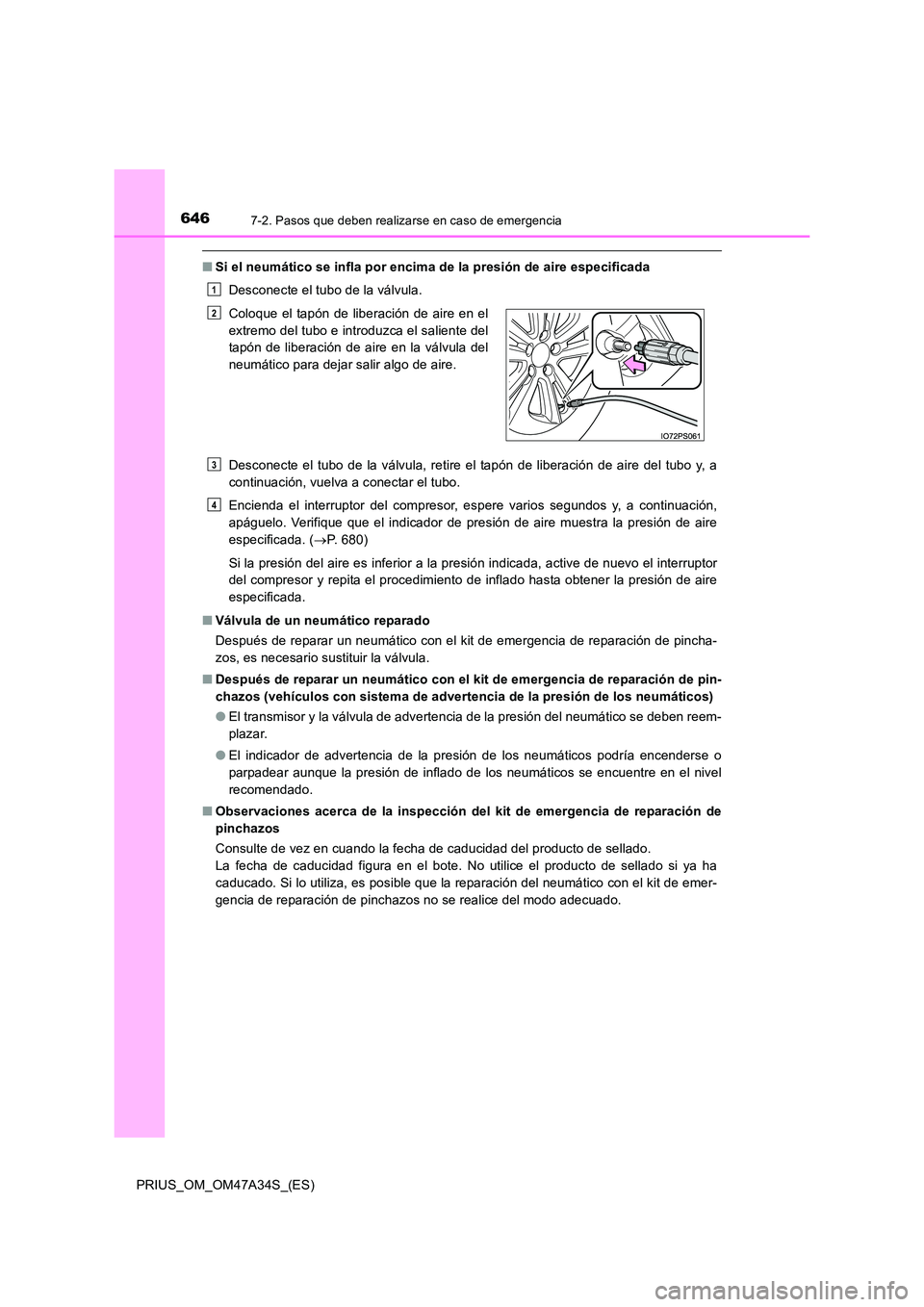 TOYOTA PRIUS 2015 Manual del propietario (in Spanish) 6467-2. Pasos que deben realizarse en caso de emergencia
PRIUS_OM_OM47A34S_(ES)
■Si el neumático se infla por encima de la presión de aire especificada
Desconecte el tubo de la válvula.
Desconect TOYOTA PRIUS 2015 Manual del propietario (in Spanish) 6467-2. Pasos que deben realizarse en caso de emergencia
PRIUS_OM_OM47A34S_(ES)
■Si el neumático se infla por encima de la presión de aire especificada
Desconecte el tubo de la válvula.
Desconect
